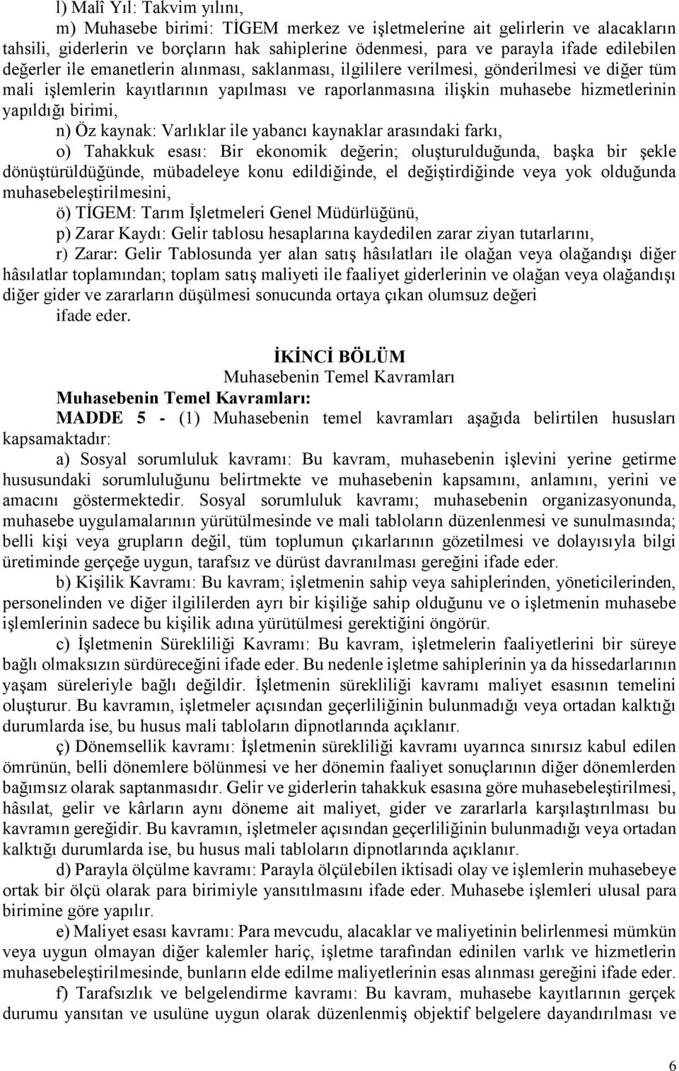 birimi, n) Öz kaynak: Varlıklar ile yabancı kaynaklar arasındaki farkı, o) Tahakkuk esası: Bir ekonomik değerin; oluşturulduğunda, başka bir şekle dönüştürüldüğünde, mübadeleye konu edildiğinde, el