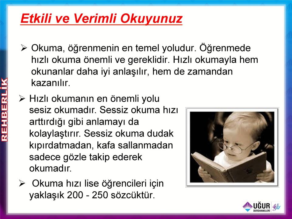 Ø Hızlı okumanın en önemli yolu sesiz okumadır. Sessiz okuma hızı arttırdığı gibi anlamayı da kolaylaştırır.