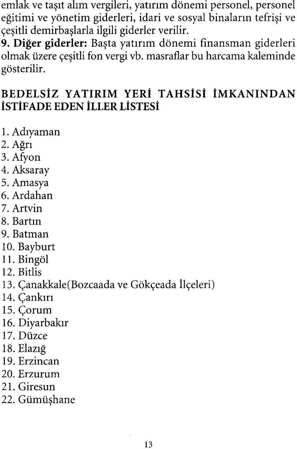 BEDELSİZ YATIRIM YERİ TAHSİSİ İMKANINDAN İSTİFADE EDEN İLLER LİSTESİ 1. Adıyaman 2. Ağrı 3. Afyon 4. Aksaray 5. Amasya 6. Ardahan 7. Artvin 8. Bartın 9. Batman 10.