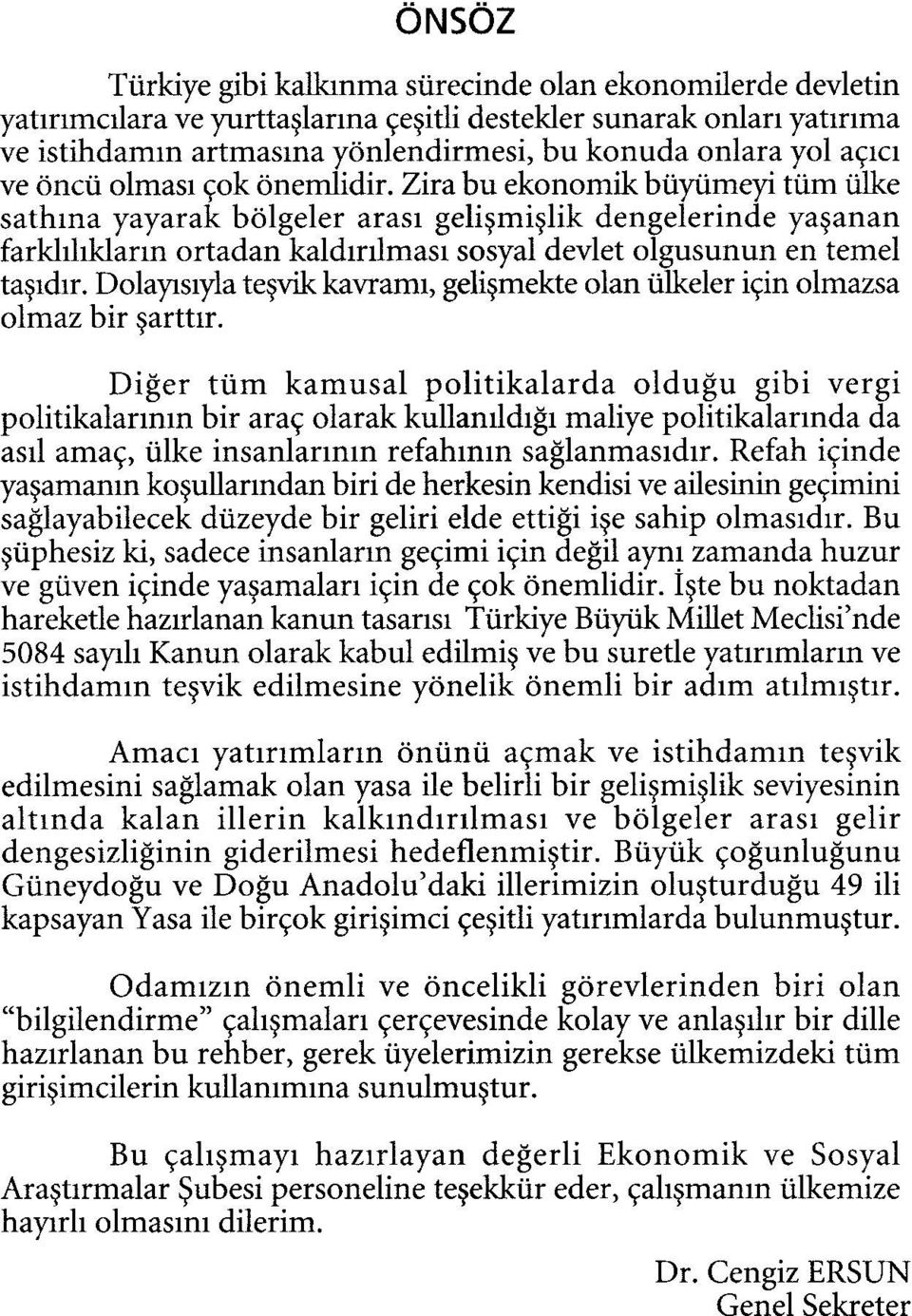 Zira bu ekonomik büyümeyi tüm ülke sathına yayarak bölgeler arası gelişmişlik dengelerinde yaşanan farklılıkların ortadan kaldırılması sosyal devlet olgusunun en temel taşıdır.