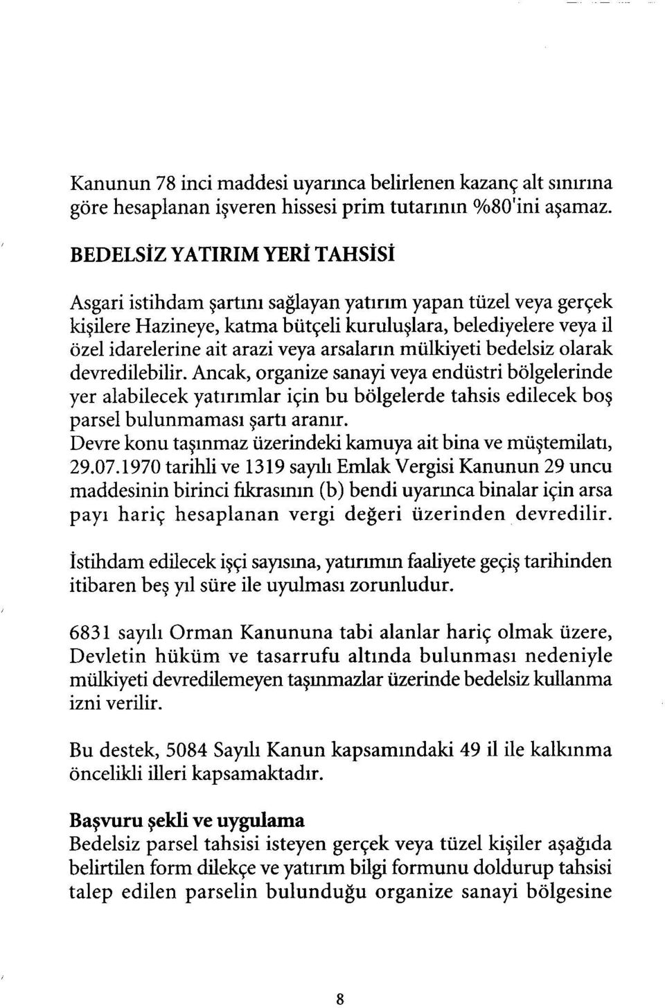 arsalarm mülkiyeti bedelsiz olarak devredilebihr. Ancak, organize sanayi veya endüstri bölgelerinde yer alabilecek yatırımlar için bu bölgelerde tahsis edilecek boş parsel bulunmaması şartı aranır.