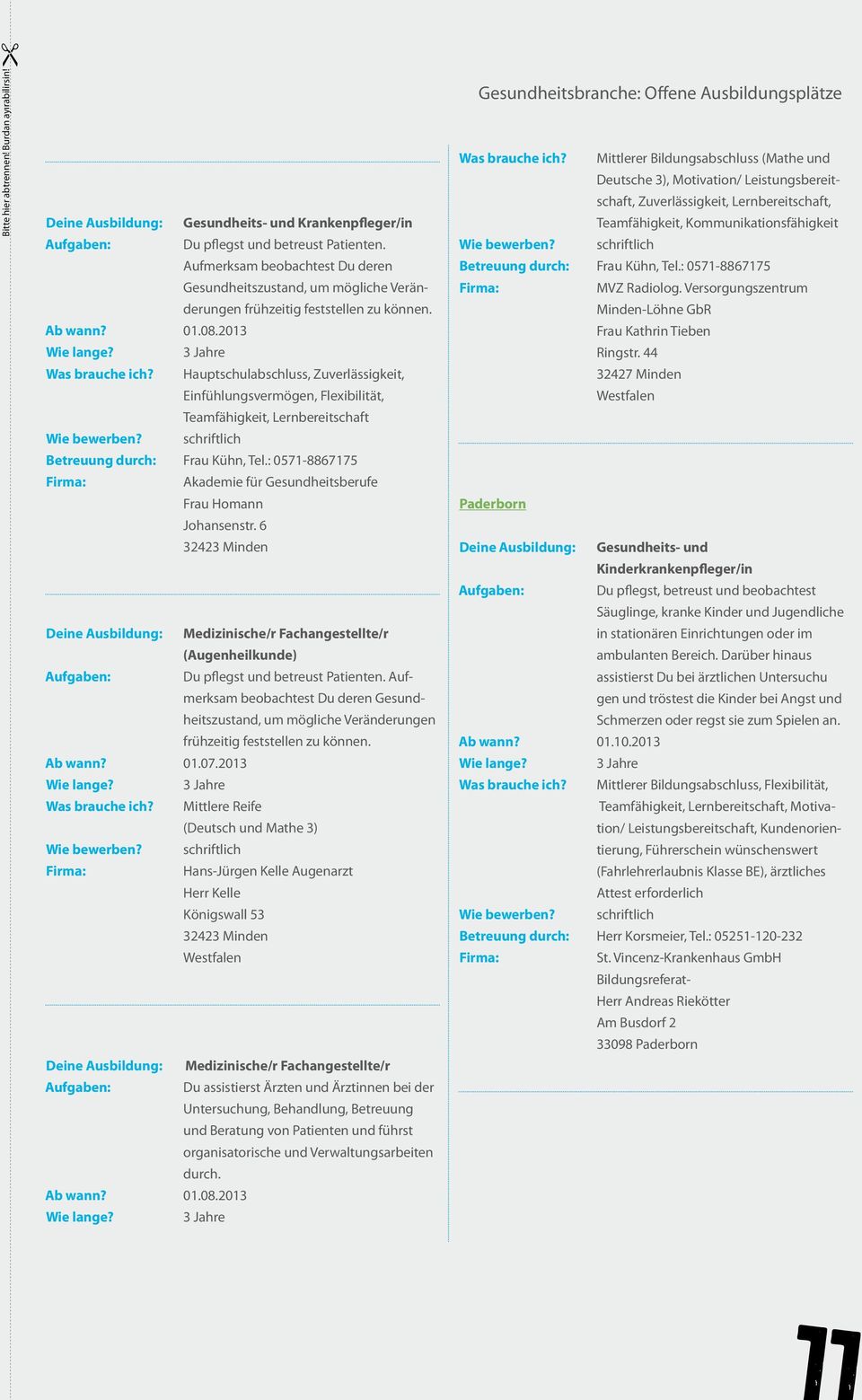 Hauptschulabschluss, Zuverlässigkeit, Einfühlungsvermögen, Flexibilität, Teamfähigkeit, Lernbereitschaft Betreuung durch: Frau Kühn, Tel.