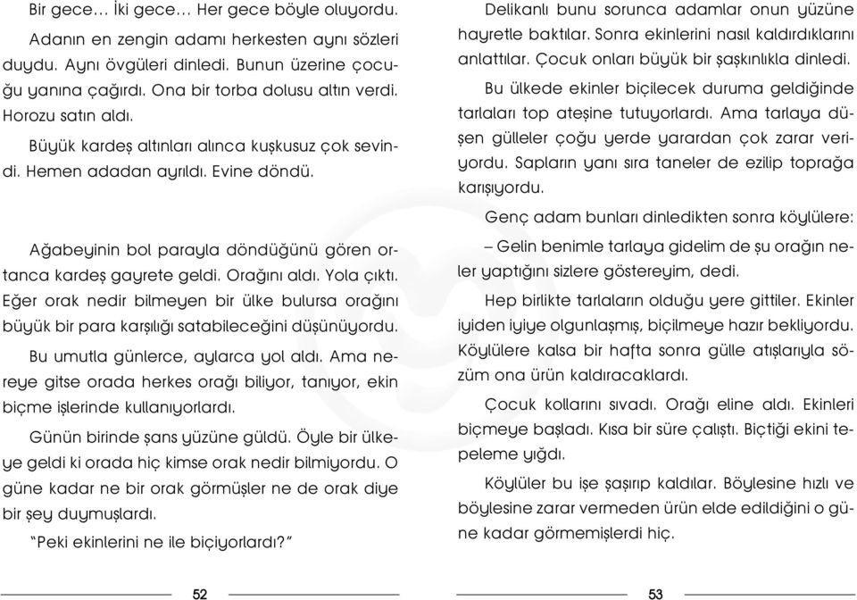 E er orak nedir bilmeyen bir ülke bulursa ora n büyük bir para karfl l satabilece ini düflünüyordu. Bu umutla günlerce, aylarca yol ald.