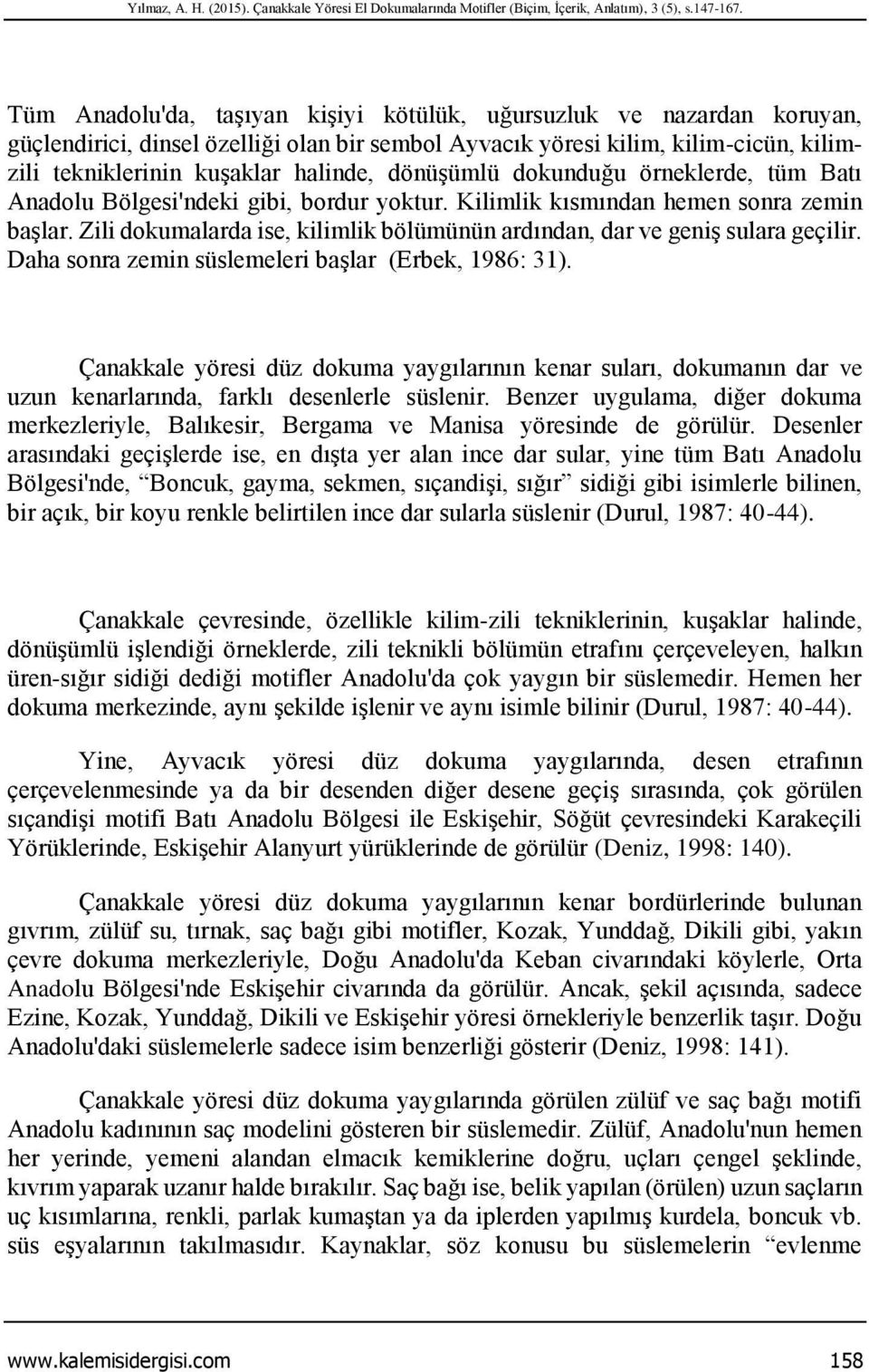 dönüşümlü dokunduğu örneklerde, tüm Batı Anadolu Bölgesi'ndeki gibi, bordur yoktur. Kilimlik kısmından hemen sonra zemin başlar.