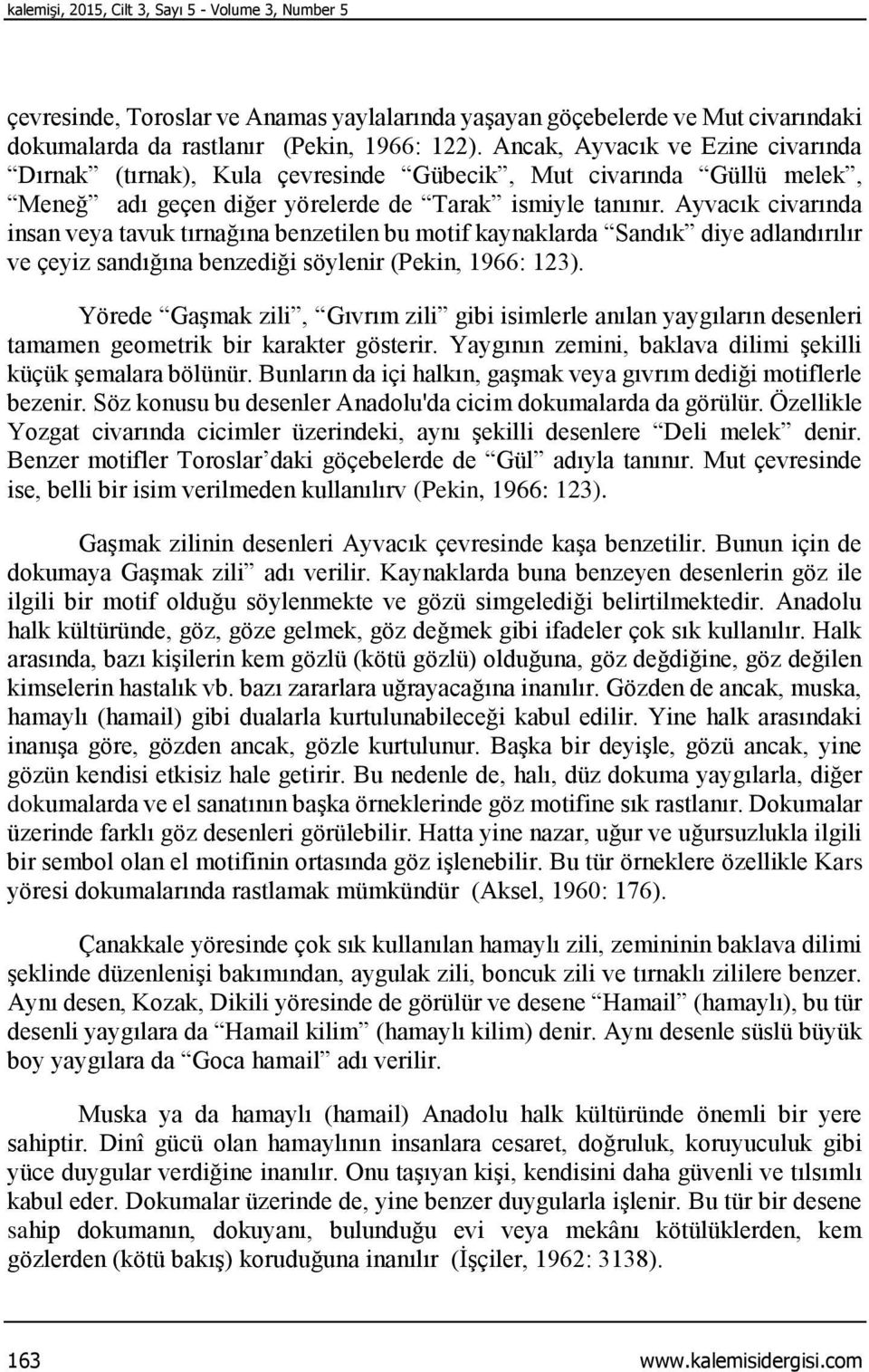 Ayvacık civarında insan veya tavuk tırnağına benzetilen bu motif kaynaklarda Sandık diye adlandırılır ve çeyiz sandığına benzediği söylenir (Pekin, 1966: 123).