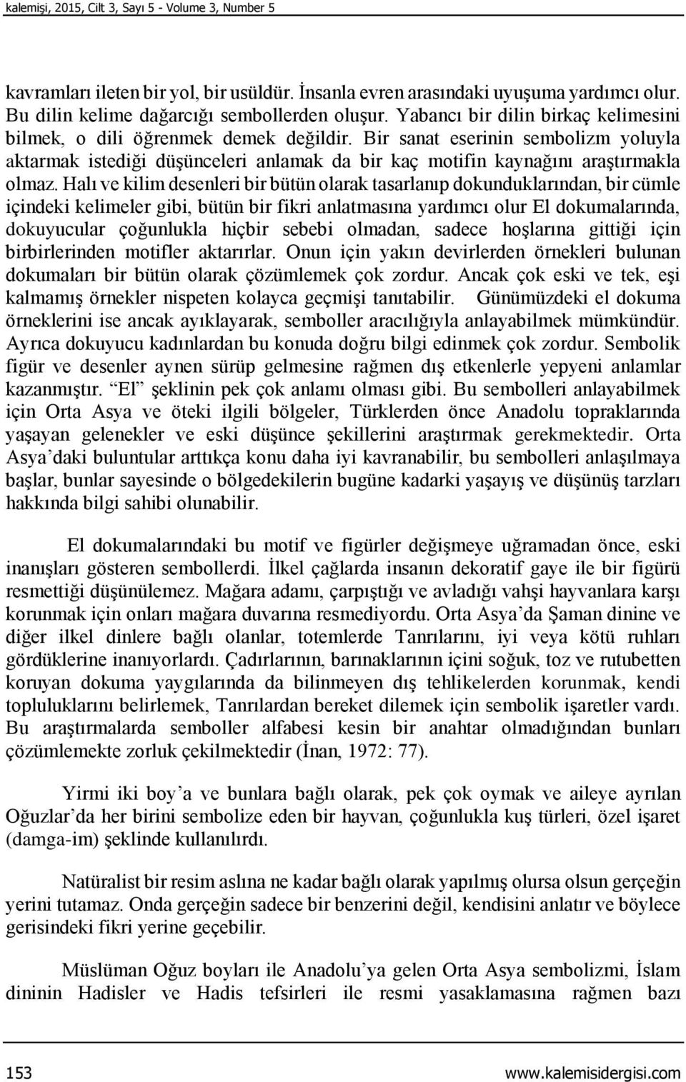 Halı ve kilim desenleri bir bütün olarak tasarlanıp dokunduklarından, bir cümle içindeki kelimeler gibi, bütün bir fikri anlatmasına yardımcı olur El dokumalarında, dokuyucular çoğunlukla hiçbir