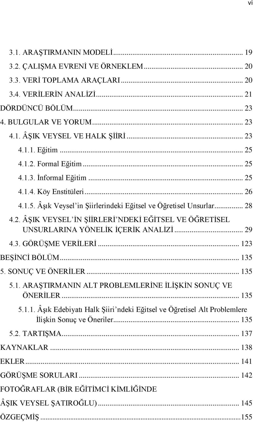 .. 29 4.3. GÖRÜġME VERĠLERĠ... 123 BEġĠNCĠ BÖLÜM... 135 5. SONUÇ VE ÖNERĠLER... 135 5.1. ARAġTIRMANIN ALT PROBLEMLERĠNE ĠLĠġKĠN SONUÇ VE ÖNERĠLER... 135 5.1.1. ÂĢık Edebiyatı Halk ġiiri ndeki Eğitsel ve Öğretisel Alt Problemlere ĠliĢkin Sonuç ve Öneriler.