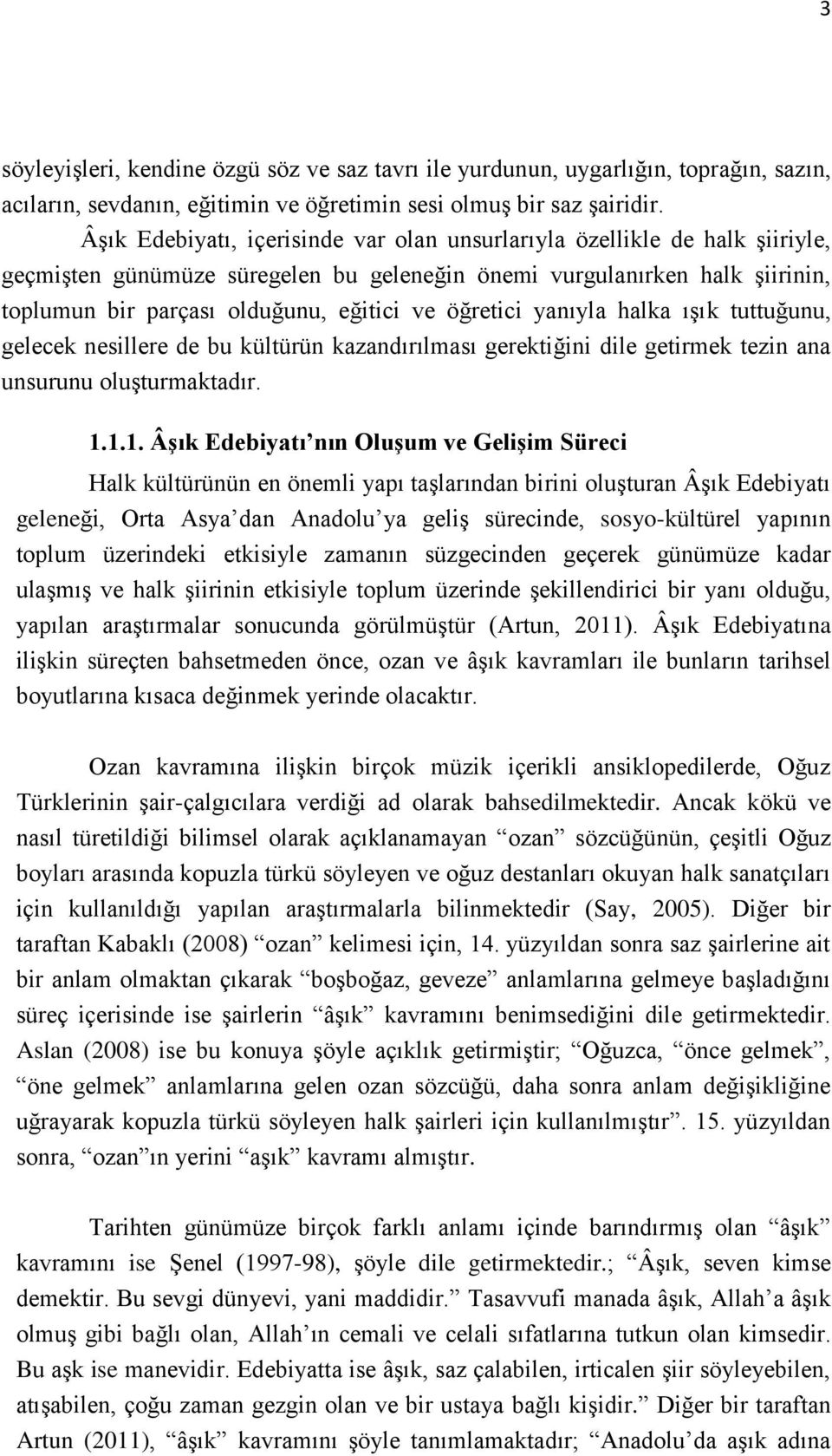 öğretici yanıyla halka ıģık tuttuğunu, gelecek nesillere de bu kültürün kazandırılması gerektiğini dile getirmek tezin ana unsurunu oluģturmaktadır. 1.