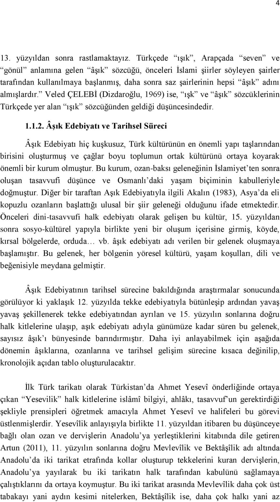 Veled ÇELEBĠ (Dizdaroğlu, 1969) ise, ıģk ve âģık sözcüklerinin Türkçede yer alan ıģık sözcüğünden geldiği düģüncesindedir. 1.1.2.