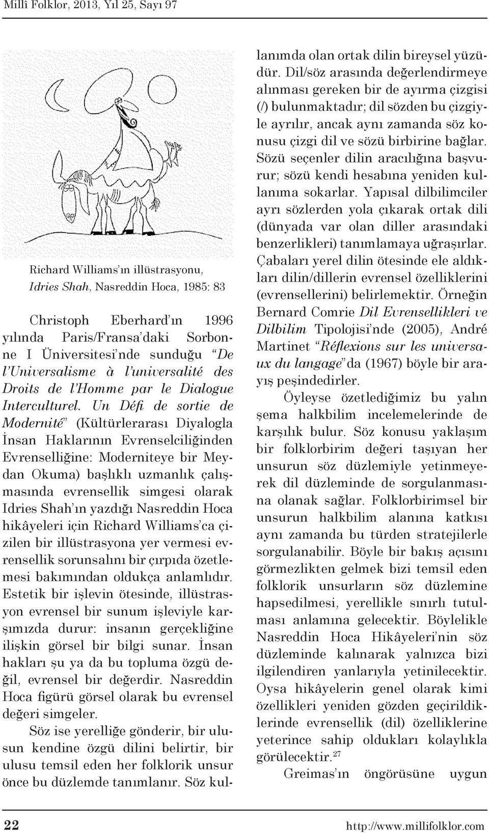 Un Défi de sortie de Modernité (Kültürlerarası Diyalogla İnsan Haklarının Evrenselciliğinden Evrenselliğine: Moderniteye bir Meydan Okuma) başlıklı uzmanlık çalışmasında evrensellik simgesi olarak