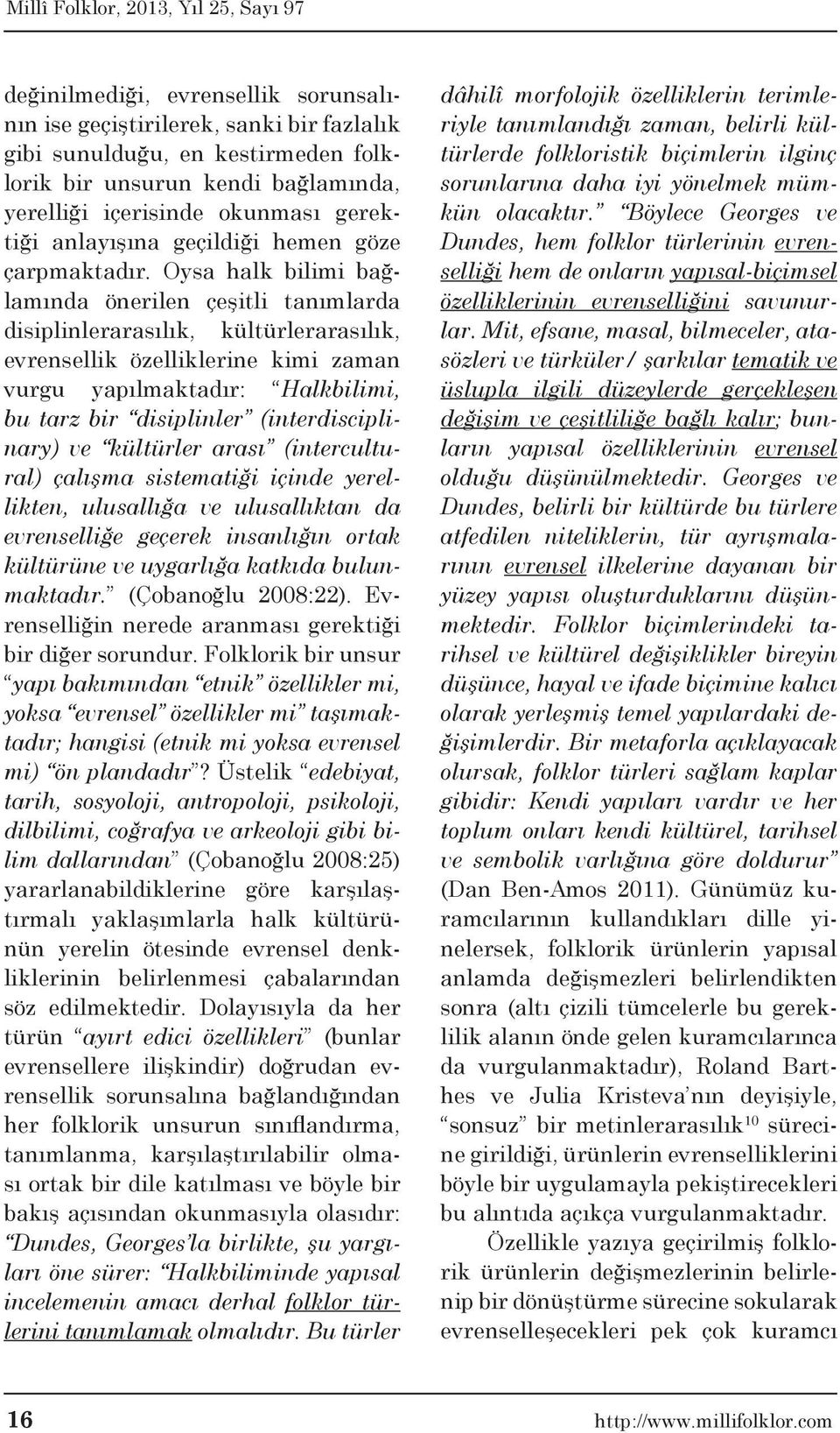 Oysa halk bilimi bağlamında önerilen çeşitli tanımlarda disiplinlerarasılık, kültürlerarasılık, evrensellik özelliklerine kimi zaman vurgu yapılmaktadır: Halkbilimi, bu tarz bir disiplinler