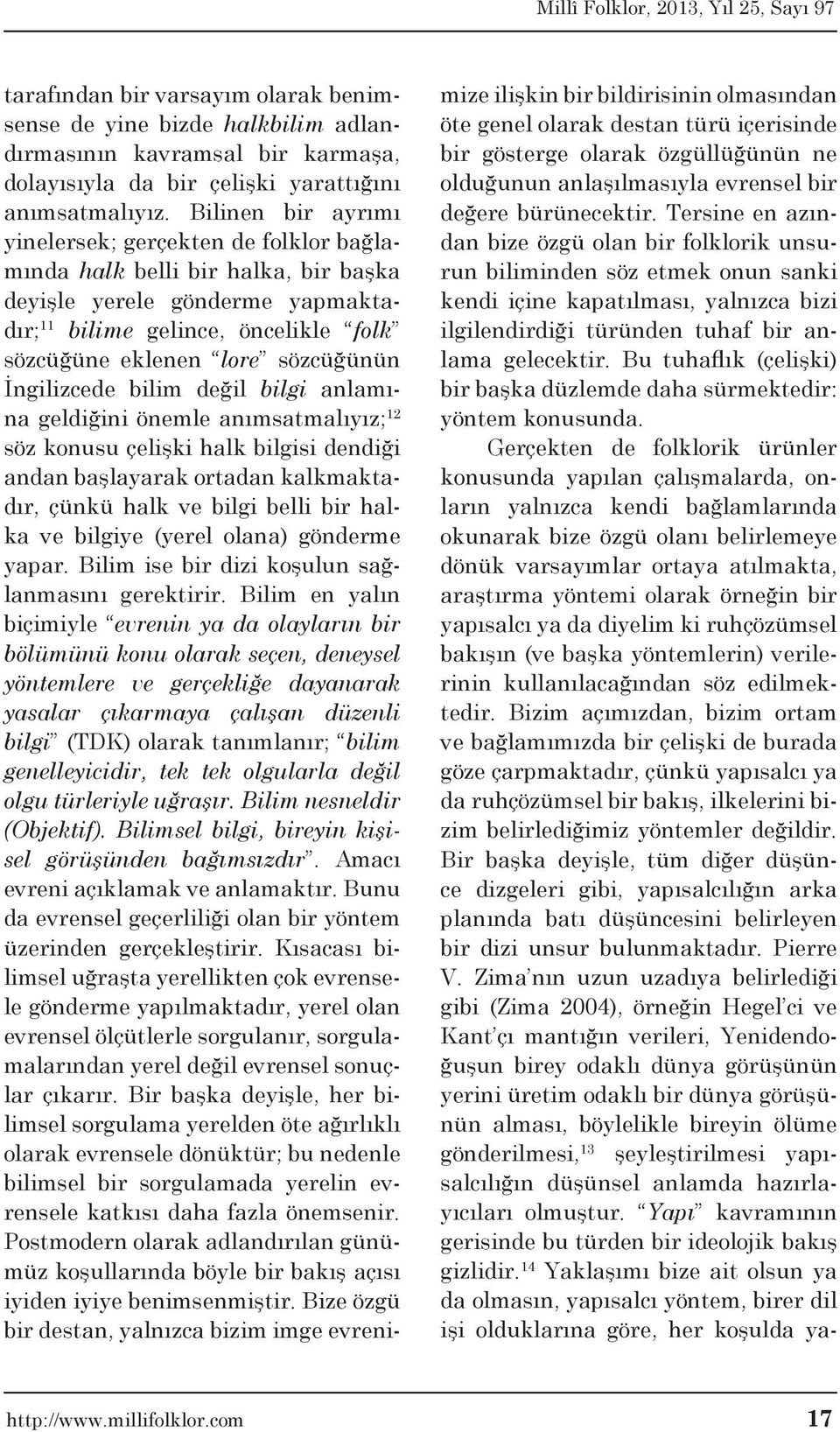 İngilizcede bilim değil bilgi anlamına geldiğini önemle anımsatmalıyız; 12 söz konusu çelişki halk bilgisi dendiği andan başlayarak ortadan kalkmaktadır, çünkü halk ve bilgi belli bir halka ve