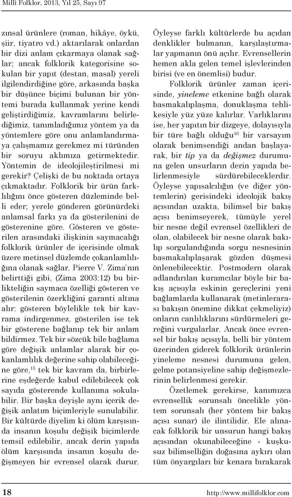 bir yöntemi burada kullanmak yerine kendi geliştirdiğimiz, kavramlarını belirlediğimiz, tanımladığımız yöntem ya da yöntemlere göre onu anlamlandırmaya çalışmamız gerekmez mi türünden bir soruyu