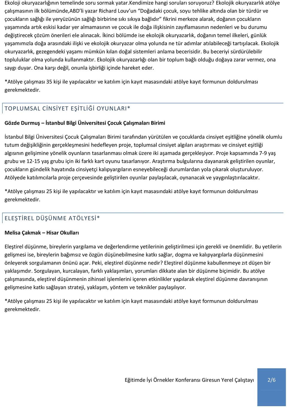 sıkıya bağlıdır fikrini merkeze alarak, doğanın çocukların yaşamında artık eskisi kadar yer almamasının ve çocuk ile doğa ilişkisinin zayıflamasının nedenleri ve bu durumu değiştirecek çözüm