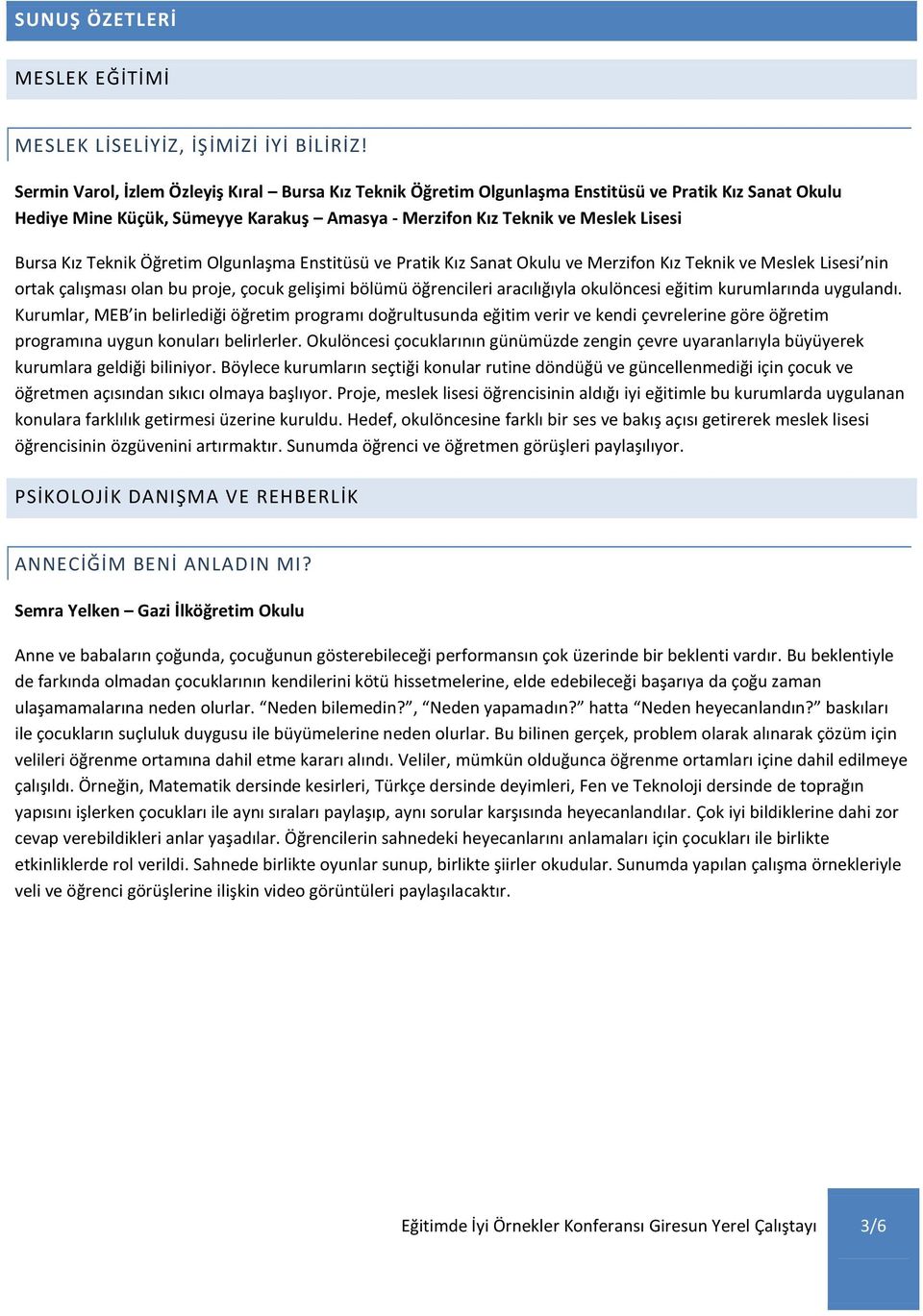 Teknik Öğretim Olgunlaşma Enstitüsü ve Pratik Kız Sanat Okulu ve Merzifon Kız Teknik ve Meslek Lisesi nin ortak çalışması olan bu proje, çocuk gelişimi bölümü öğrencileri aracılığıyla okulöncesi