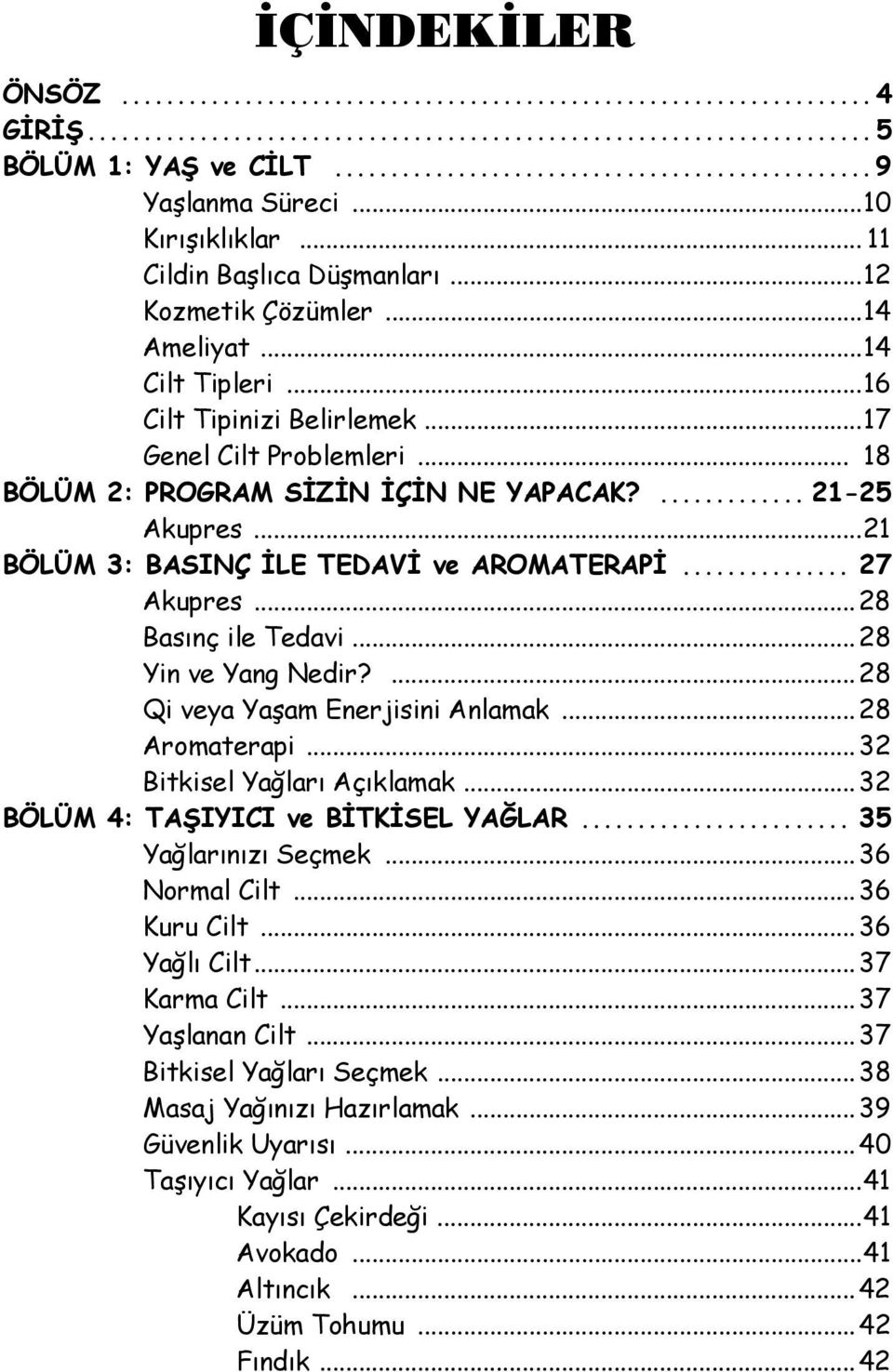 .. 28 Basınç ile Tedavi... 28 Yin ve Yang Nedir?... 28 Qi veya Yaşam Enerjisini Anlamak... 28 Aromaterapi... 32 Bitkisel Yağları Açıklamak... 32 BÖLÜM 4: TAŞIYICI ve BİTKİSEL YAĞLAR.