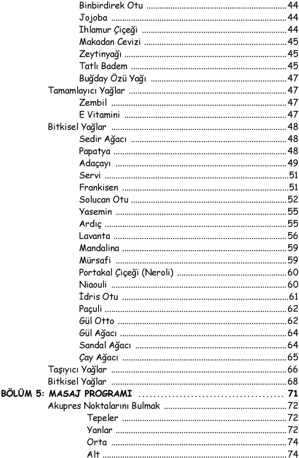 .. 56 Mandalina... 59 Mürsafi... 59 Portakal Çiçeği (Neroli)... 60 Niaouli... 60 İdris Otu...61 Paçuli... 62 Gül Otto... 62 Gül Ağacı... 64 Sandal Ağacı... 64 Çay Ağacı.