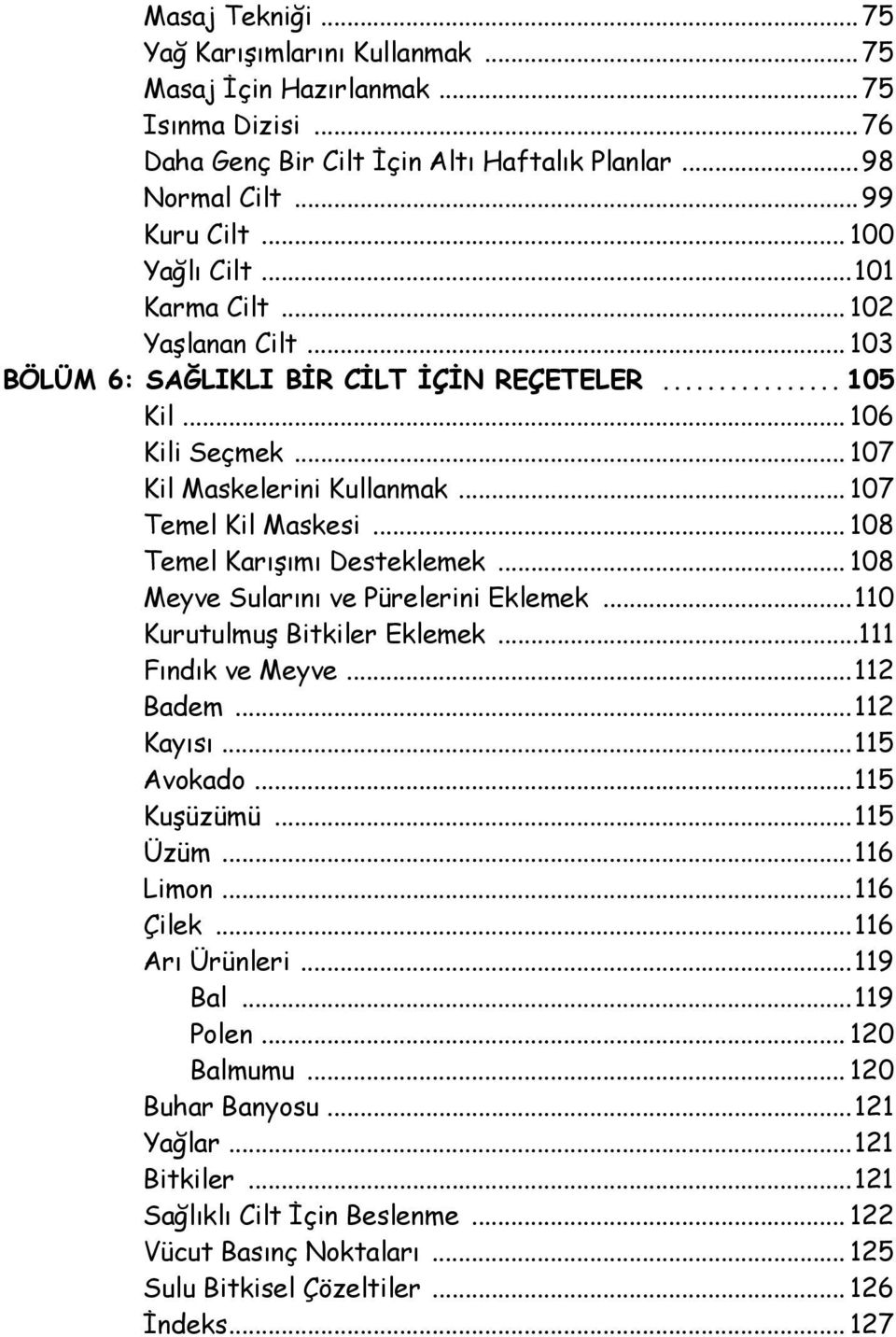 .. 108 Temel Karışımı Desteklemek... 108 Meyve Sularını ve Pürelerini Eklemek...110 Kurutulmuş Bitkiler Eklemek...111 Fındık ve Meyve...112 Badem...112 Kayısı...115 Avokado...115 Kuşüzümü...115 Üzüm.