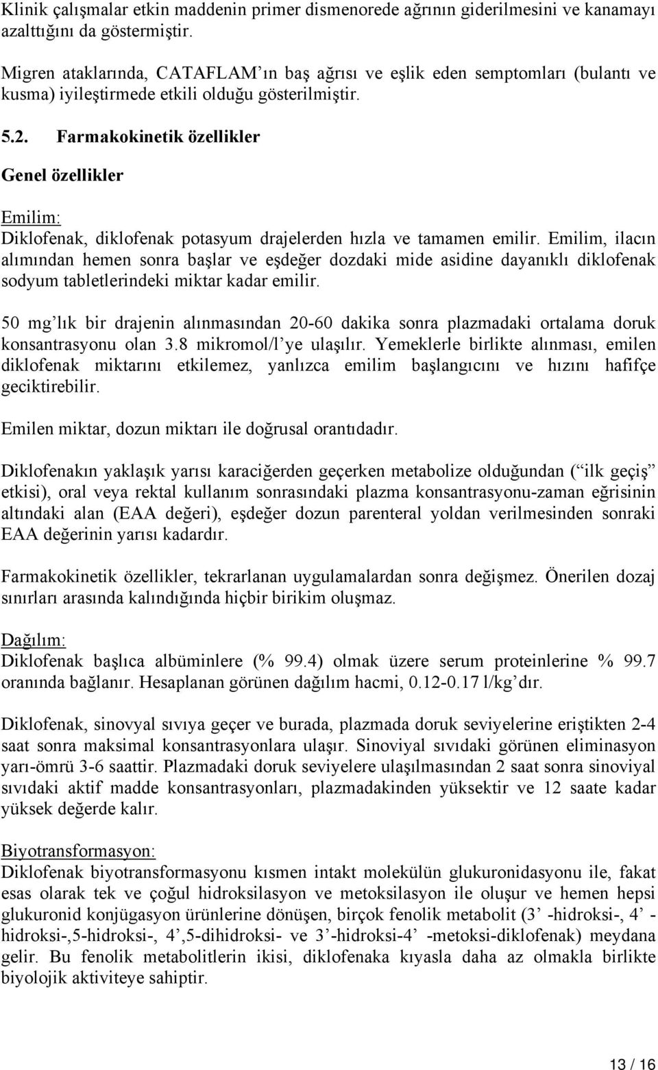 Farmakokinetik özellikler Genel özellikler Emilim: Diklofenak, diklofenak potasyum drajelerden hızla ve tamamen emilir.