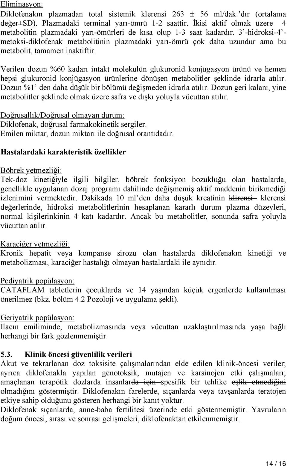 3 -hidroksi-4 - metoksi-diklofenak metabolitinin plazmadaki yarı-ömrü çok daha uzundur ama bu metabolit, tamamen inaktiftir.