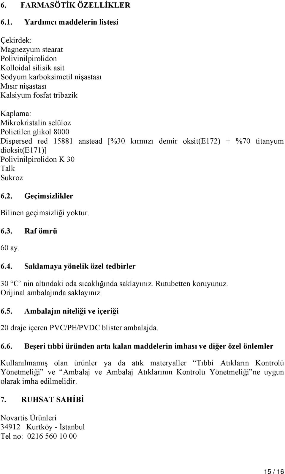 selüloz Polietilen glikol 8000 Dispersed red 15881 anstead [%30 kırmızı demir oksit(e172) + %70 titanyum dioksit(e171)] Polivinilpirolidon K 30 Talk Sukroz 6.2. Geçimsizlikler Bilinen geçimsizliği yoktur.