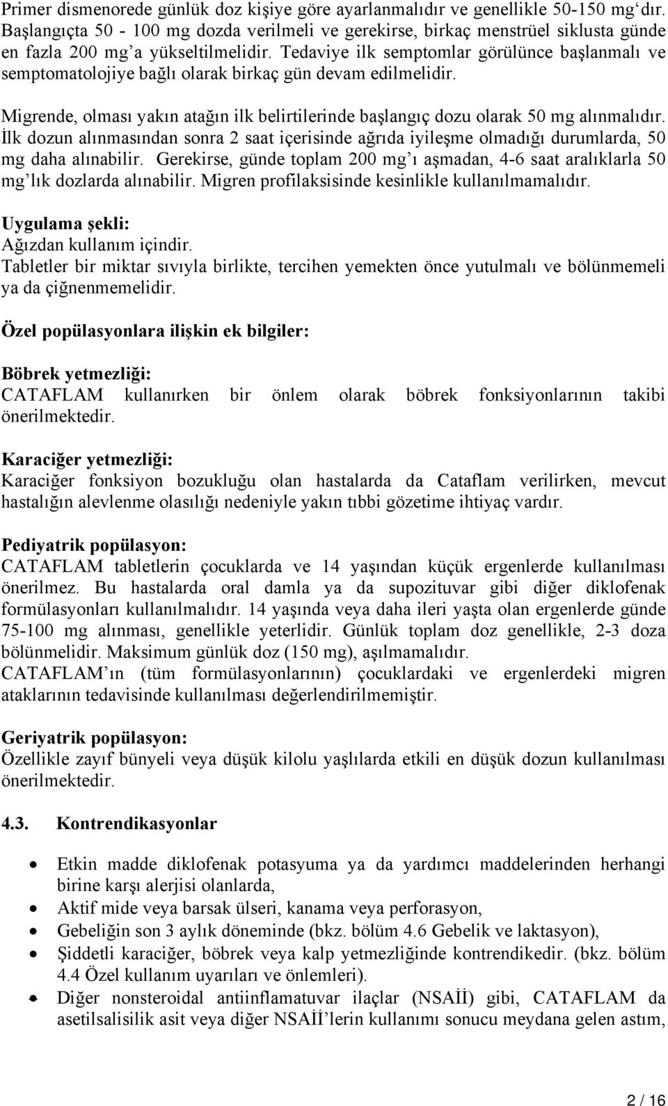 Tedaviye ilk semptomlar görülünce başlanmalı ve semptomatolojiye bağlı olarak birkaç gün devam edilmelidir. Migrende, olması yakın atağın ilk belirtilerinde başlangıç dozu olarak 50 mg alınmalıdır.