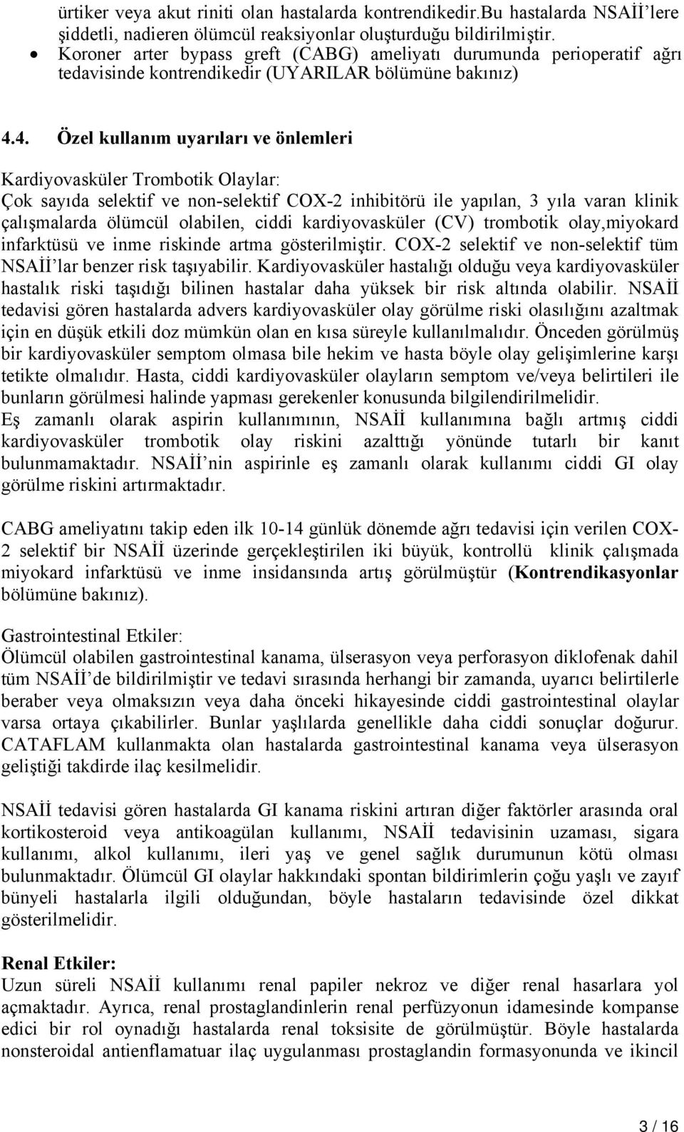 4. Özel kullanım uyarıları ve önlemleri Kardiyovasküler Trombotik Olaylar: Çok sayıda selektif ve non-selektif COX-2 inhibitörü ile yapılan, 3 yıla varan klinik çalışmalarda ölümcül olabilen, ciddi