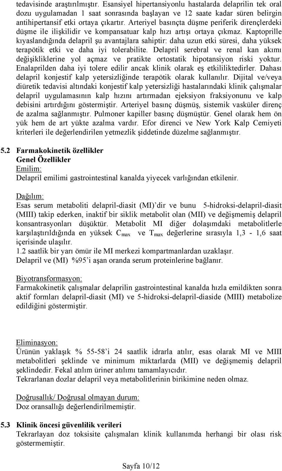 Kaptoprille kıyaslandığında delapril şu avantajlara sahiptir: daha uzun etki süresi, daha yüksek terapötik etki ve daha iyi tolerabilite.