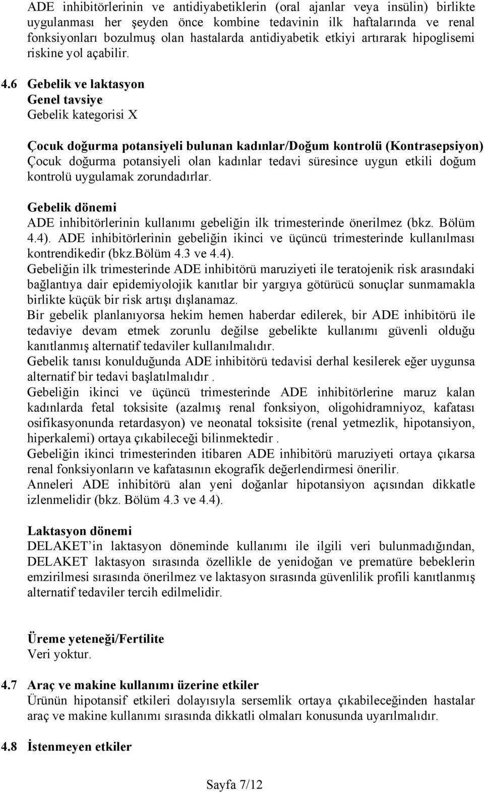 6 Gebelik ve laktasyon Genel tavsiye Gebelik kategorisi X Çocuk doğurma potansiyeli bulunan kadınlar/doğum kontrolü (Kontrasepsiyon) Çocuk doğurma potansiyeli olan kadınlar tedavi süresince uygun