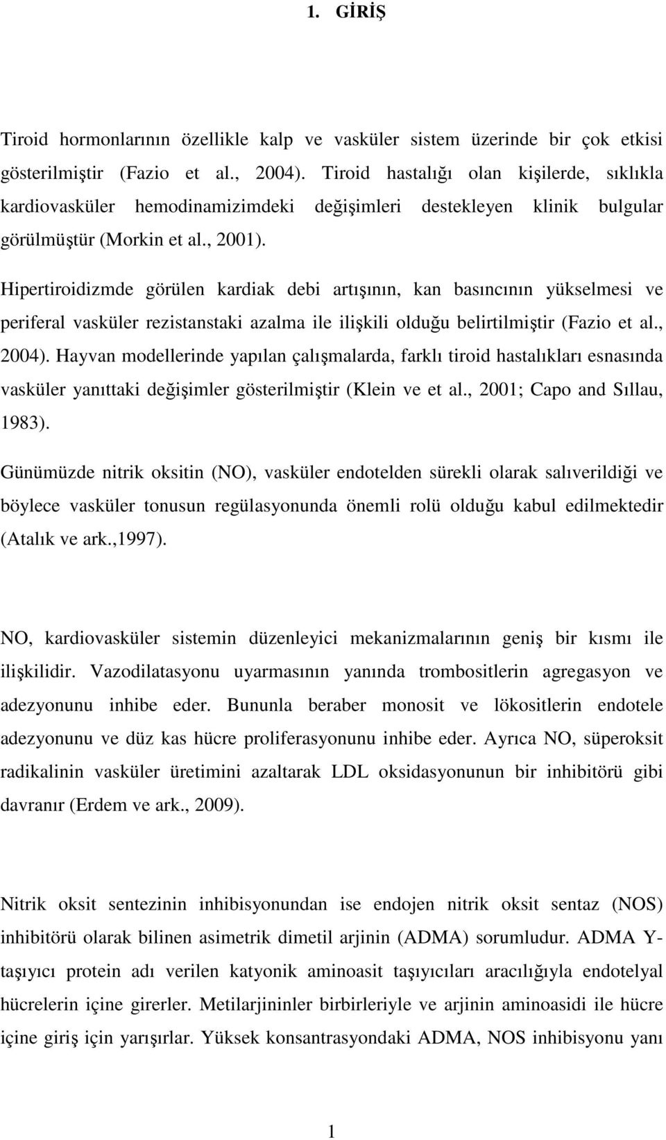 Hipertiroidizmde görülen kardiak debi artışının, kan basıncının yükselmesi ve periferal vasküler rezistanstaki azalma ile ilişkili olduğu belirtilmiştir (Fazio et al., 2004).