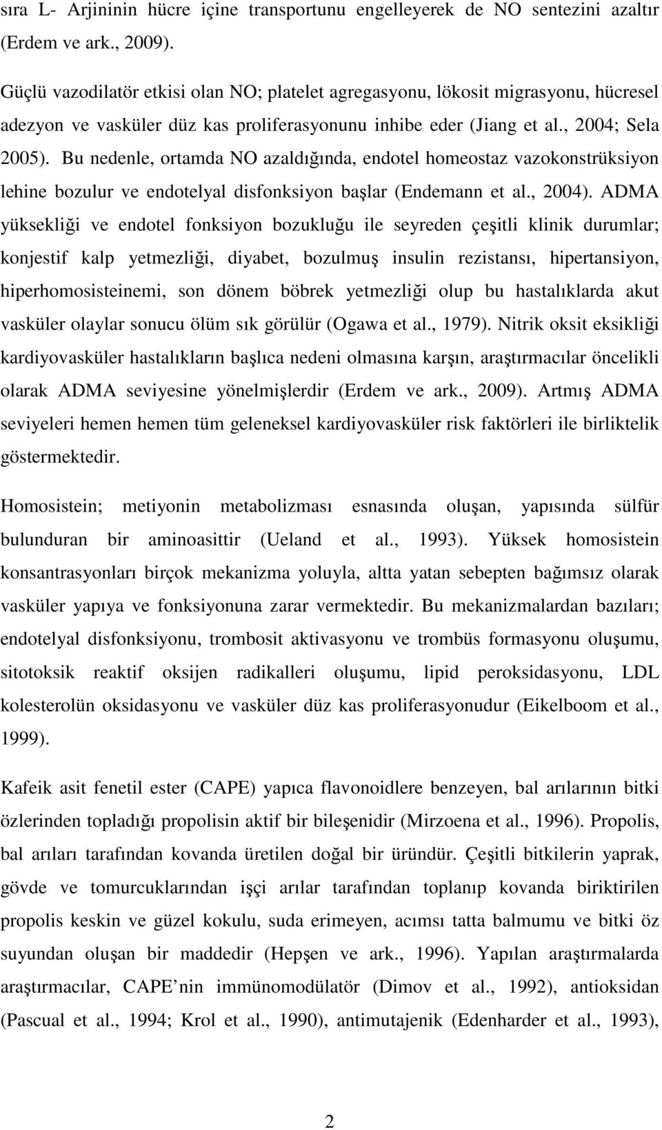 Bu nedenle, ortamda NO azaldığında, endotel homeostaz vazokonstrüksiyon lehine bozulur ve endotelyal disfonksiyon başlar (Endemann et al., 2004).