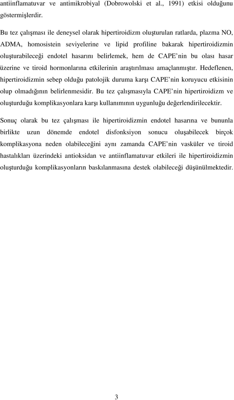 belirlemek, hem de CAPE nin bu olası hasar üzerine ve tiroid hormonlarına etkilerinin araştırılması amaçlanmıştır.