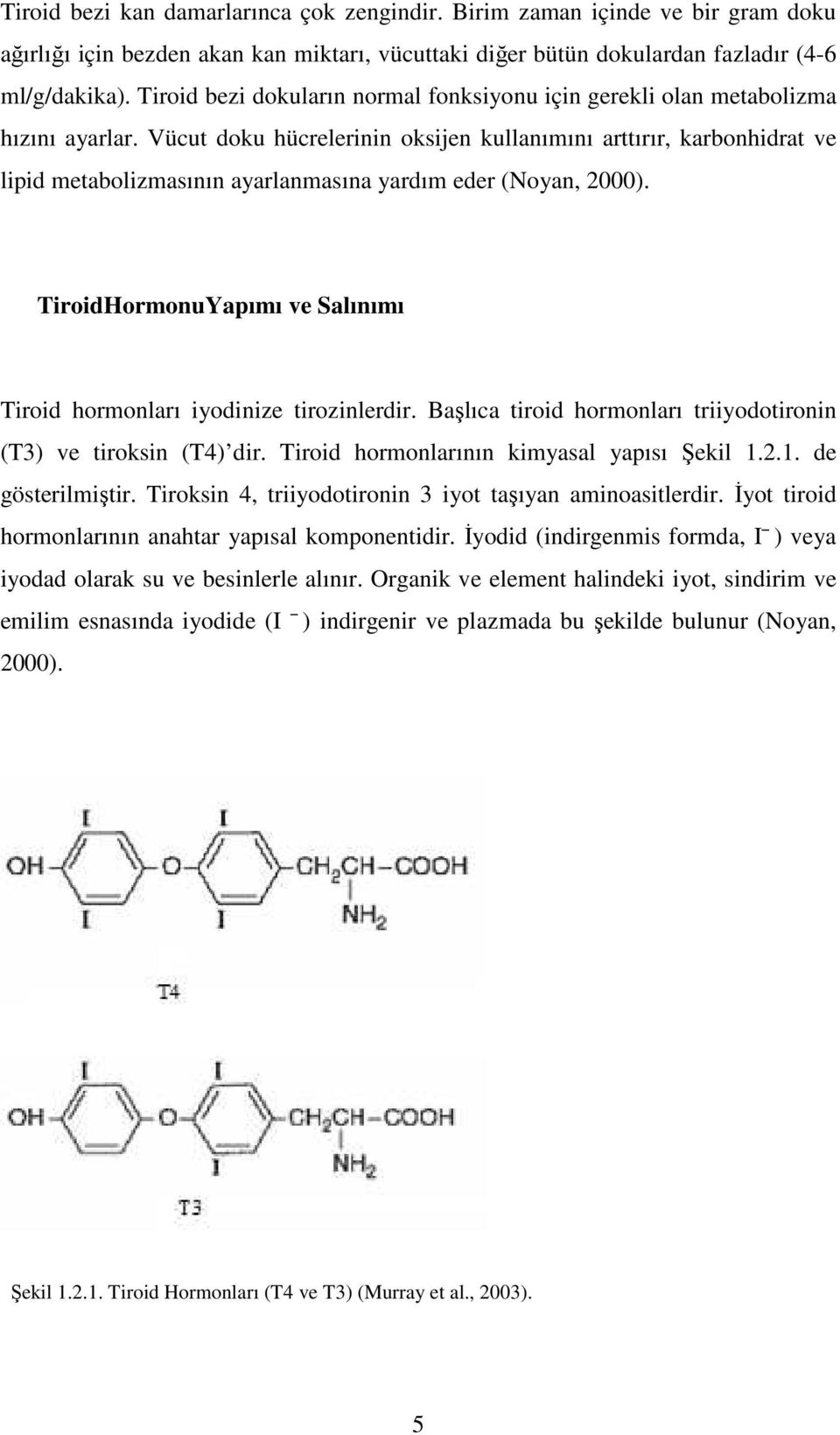 Vücut doku hücrelerinin oksijen kullanımını arttırır, karbonhidrat ve lipid metabolizmasının ayarlanmasına yardım eder (Noyan, 2000).