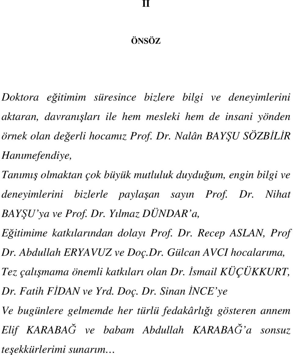 Nihat BAYŞU ya ve Prof. Dr. Yılmaz DÜNDAR a, Eğitimime katkılarından dolayı Prof. Dr. Recep ASLAN, Prof Dr. Abdullah ERYAVUZ ve Doç.Dr. Gülcan AVCI hocalarıma, Tez çalışmama önemli katkıları olan Dr.