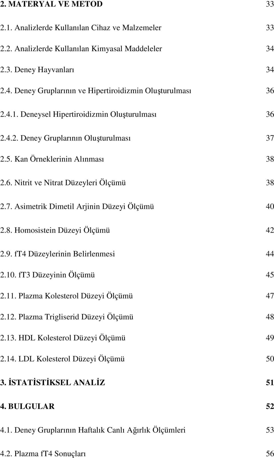 8. Homosistein Düzeyi Ölçümü 42 2.9. ft4 Düzeylerinin Belirlenmesi 44 2.10. ft3 Düzeyinin Ölçümü 45 2.11. Plazma Kolesterol Düzeyi Ölçümü 47 2.12. Plazma Trigliserid Düzeyi Ölçümü 48 2.13.