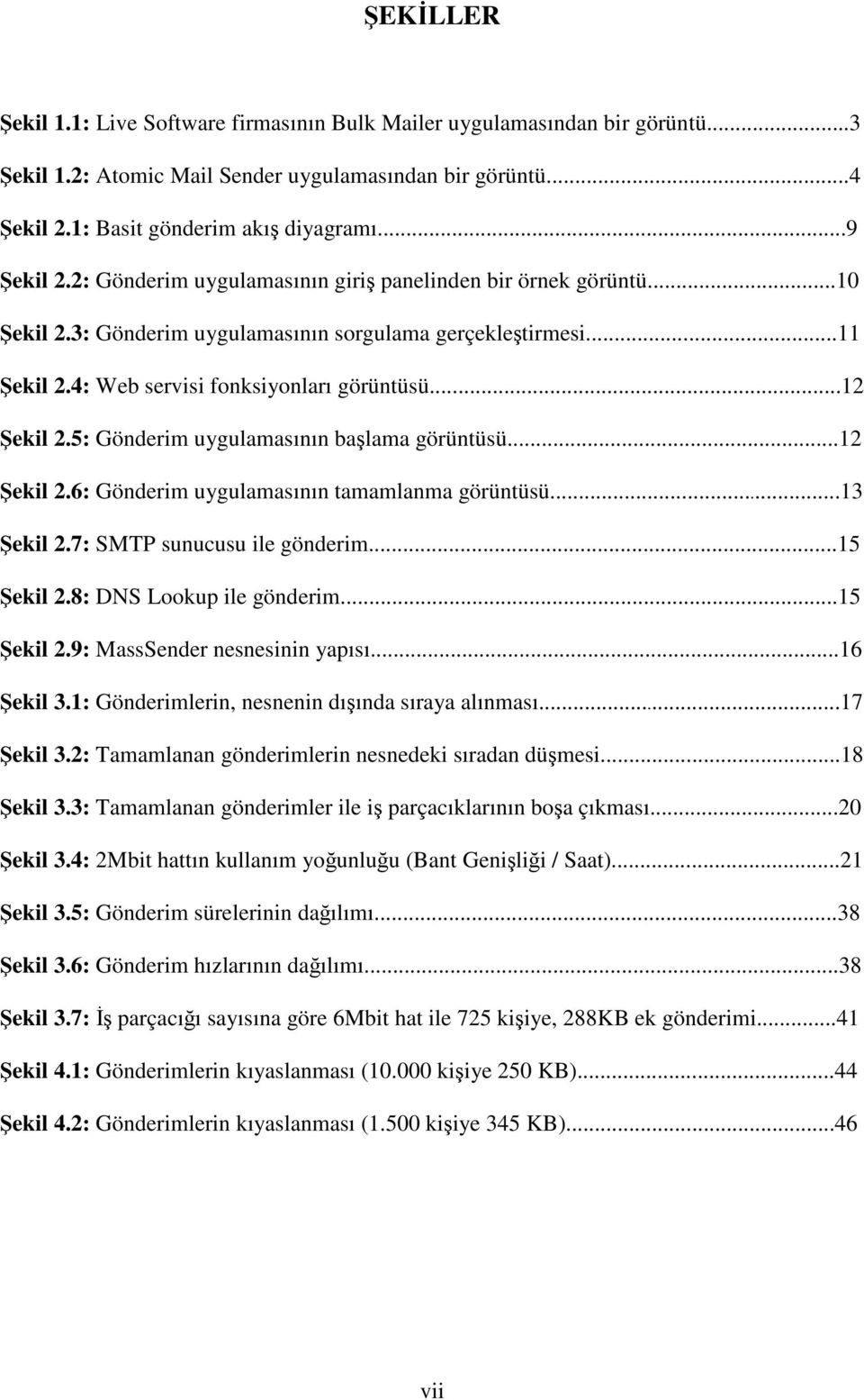 5: Gönderim uygulamasının balama görüntüsü...12 ekil 2.6: Gönderim uygulamasının tamamlanma görüntüsü...13 ekil 2.7: SMTP sunucusu ile gönderim...15 ekil 2.8: DNS Lookup ile gönderim...15 ekil 2.9: MassSender nesnesinin yapısı.