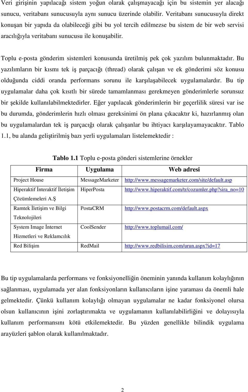 Toplu e-posta gönderim sistemleri konusunda üretilmi pek çok yazılım bulunmaktadır.