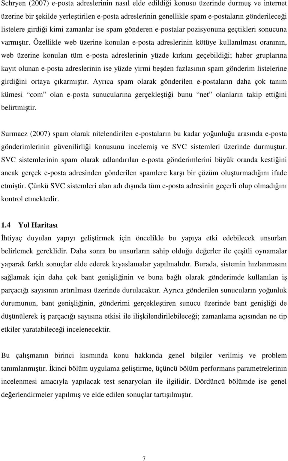 Özellikle web üzerine konulan e-posta adreslerinin kötüye kullanılması oranının, web üzerine konulan tüm e-posta adreslerinin yüzde kırkını geçebildii; haber gruplarına kayıt olunan e-posta