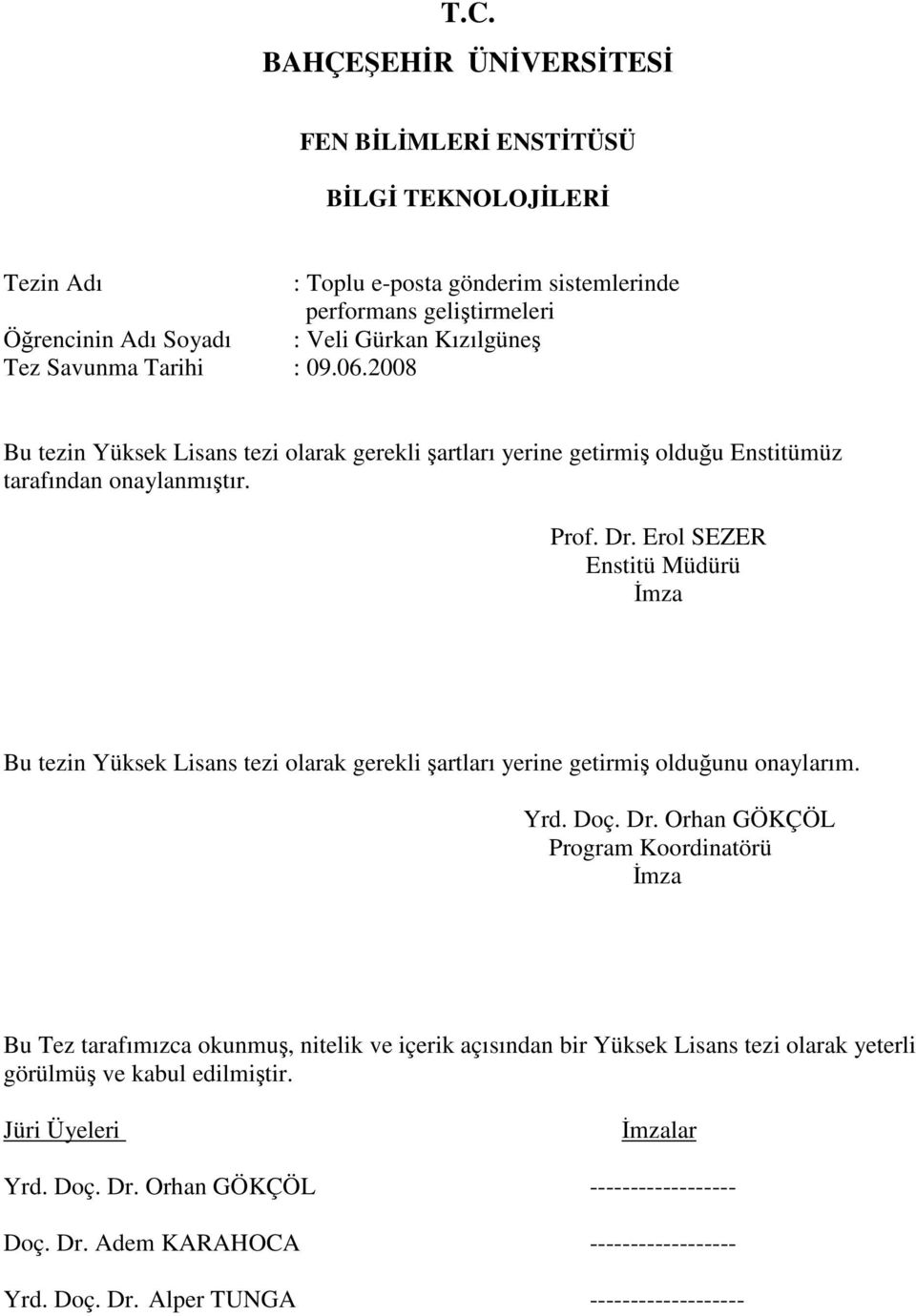 Erol SEZER Enstitü Müdürü mza Bu tezin Yüksek Lisans tezi olarak gerekli artları yerine getirmi olduunu onaylarım. Yrd. Doç. Dr.