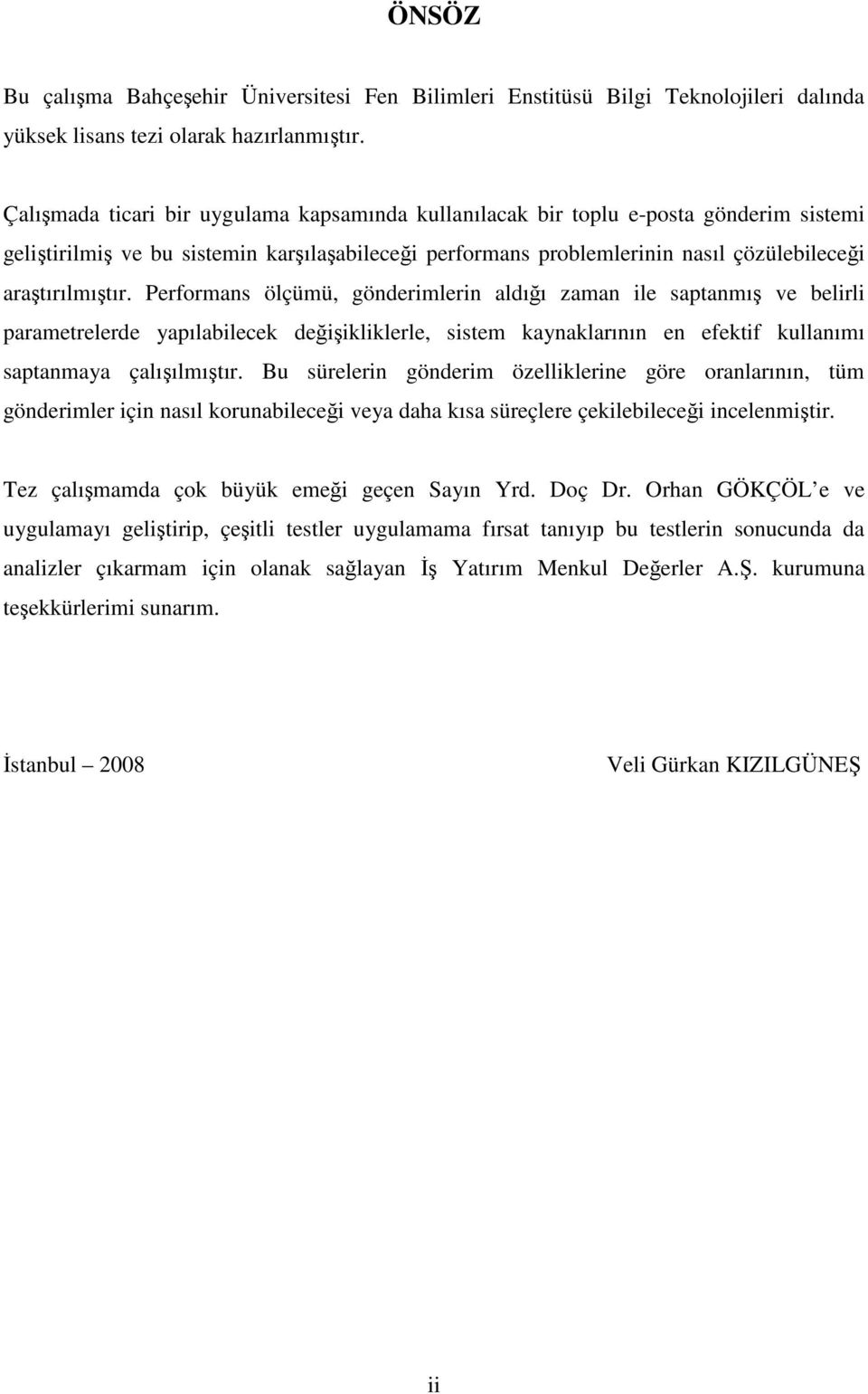 Performans ölçümü, gönderimlerin aldıı zaman ile saptanmı ve belirli parametrelerde yapılabilecek deiikliklerle, sistem kaynaklarının en efektif kullanımı saptanmaya çalıılmıtır.