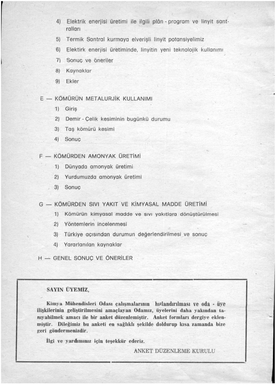 Dünyada amonyak üretimi 2) Yurdumuzda amonyak üretimi 3) Sonuç G KÖMÜRDEN SIVI YAKIT VE KİMYASAL MADDE ÜRETİMİ 1) Kömürün kimyasal madde ve sıvı yakıtlara dönüştürülmesi 2) Yöntemlerin incelenmesi 3)