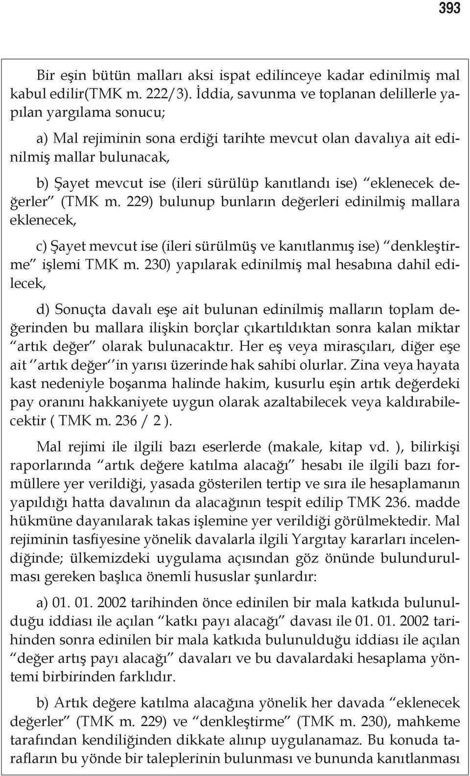 ise) eklenecek değerler (TMK m. 229) bulunup bunların değerleri edinilmiş mallara eklenecek, c) Şayet mevcut ise (ileri sürülmüş ve kanıtlanmış ise) denkleştirme işlemi TMK m.