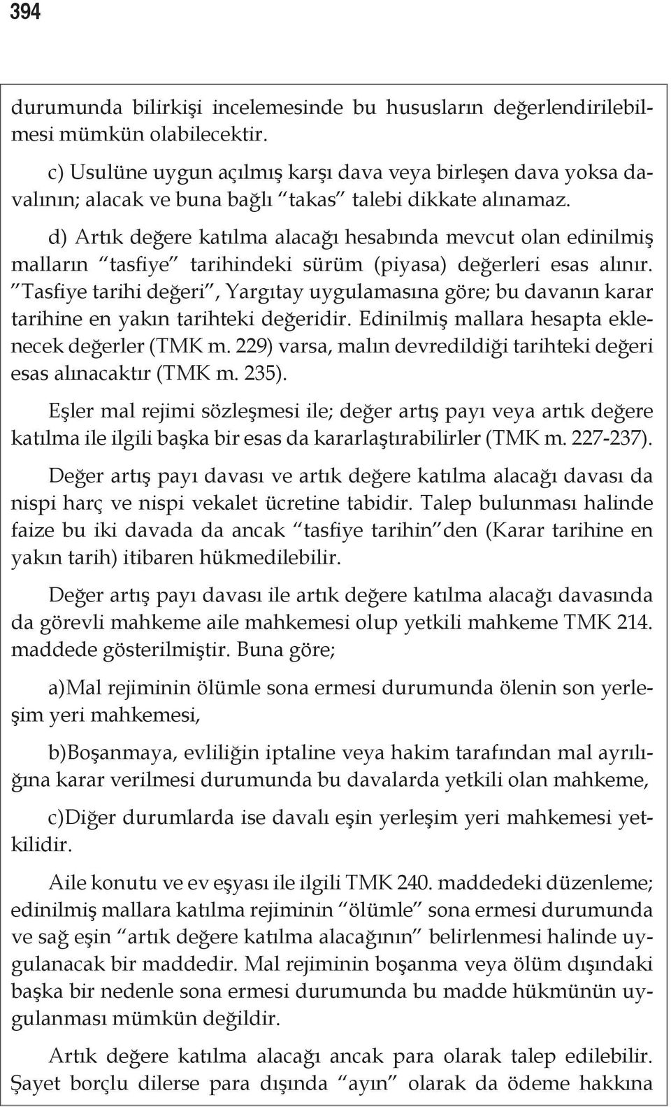 d) Artık değere katılma alacağı hesabında mevcut olan edinilmiş malların tasfiye tarihindeki sürüm (piyasa) değerleri esas alınır.