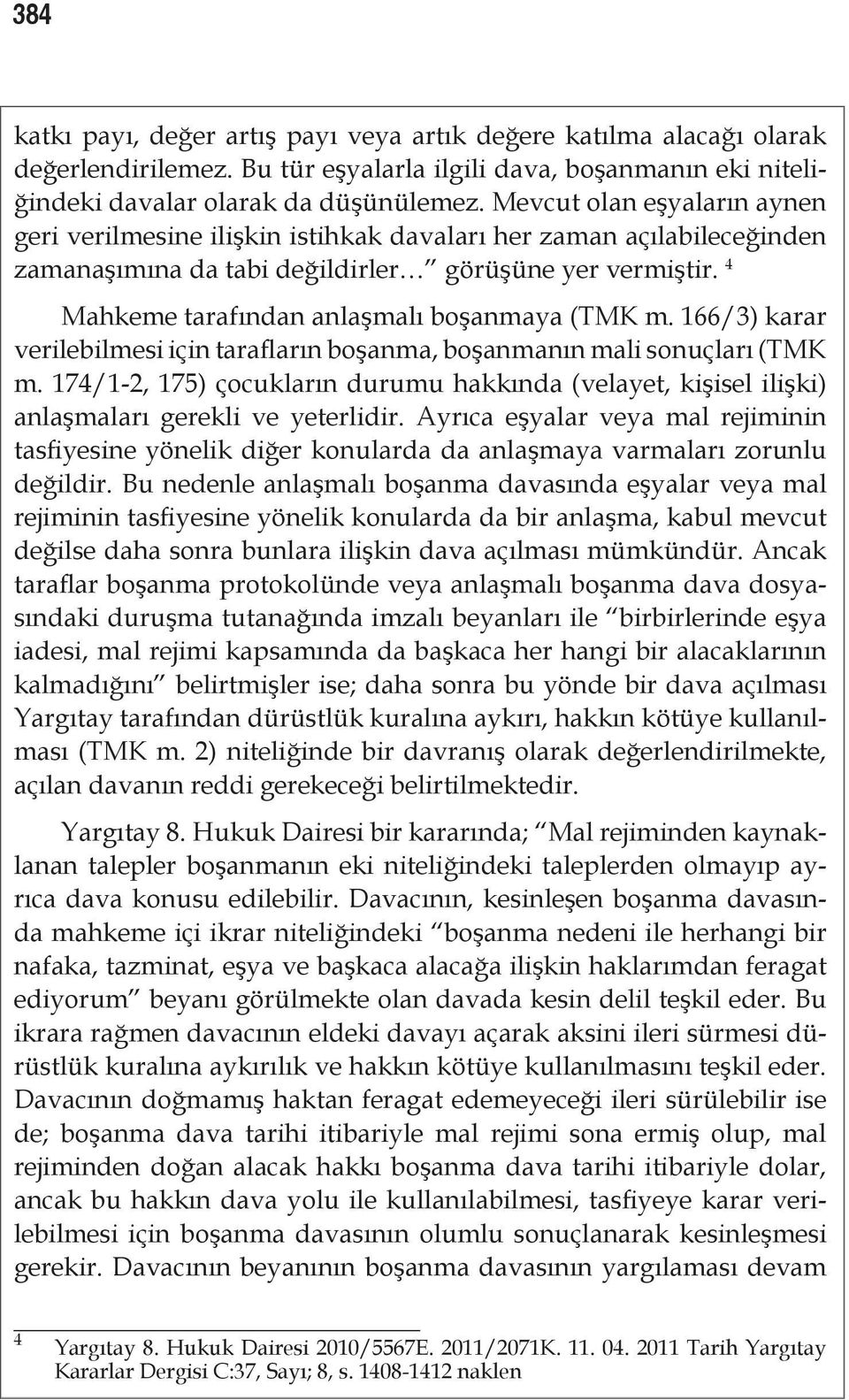 4 Mahkeme tarafından anlaşmalı boşanmaya (TMK m. 166/3) karar verilebilmesi için tarafların boşanma, boşanmanın mali sonuçları (TMK m.