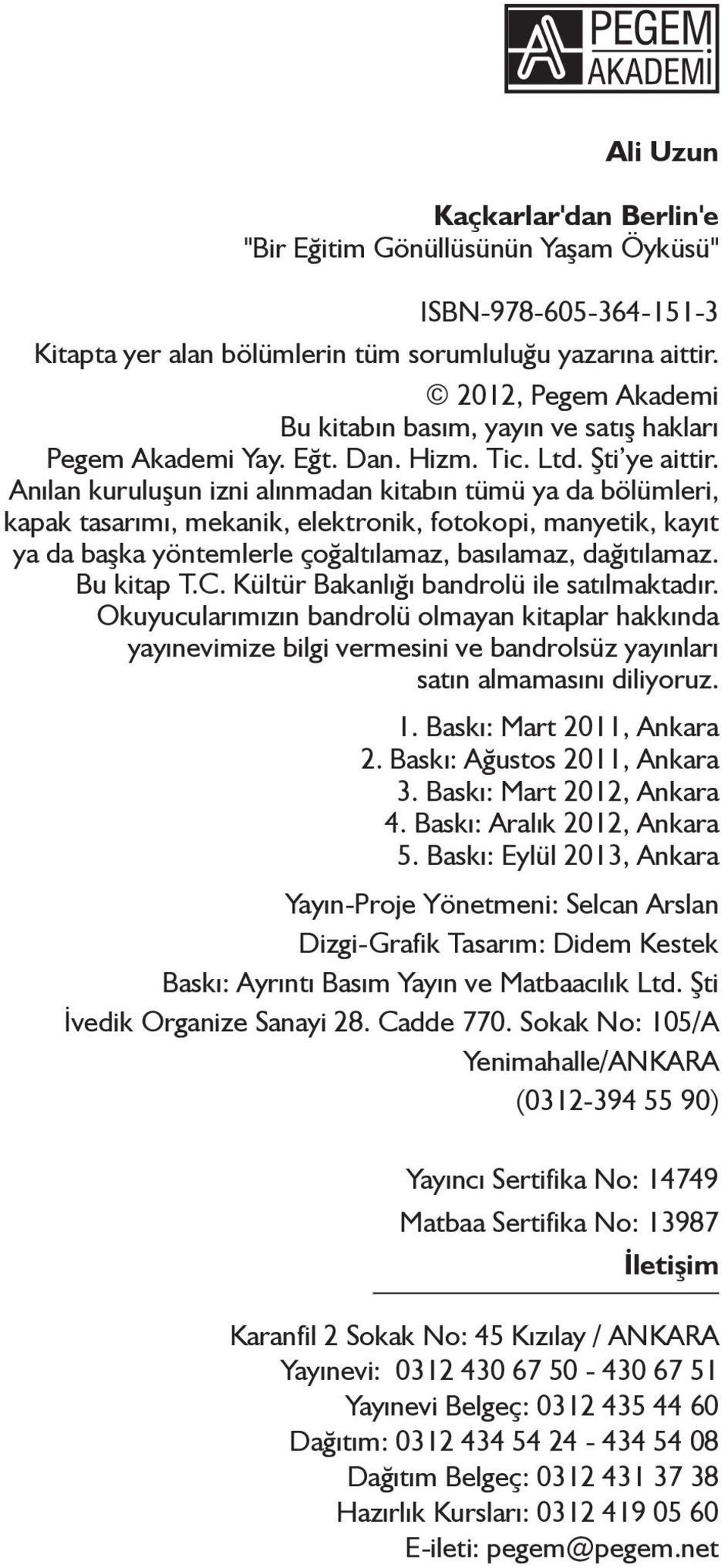 Anılan kuruluşun izni alınmadan kitabın tümü ya da bölümleri, kapak tasarımı, mekanik, elektronik, fotokopi, manyetik, kayıt ya da başka yöntemlerle çoğaltılamaz, basılamaz, dağıtılamaz. Bu kitap T.C.