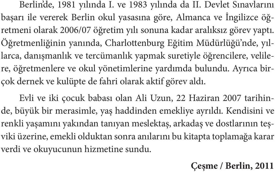 Öğretmenliğinin yanında, Charlottenburg Eğitim Müdürlüğü nde, yıllarca, danışmanlık ve tercümanlık yapmak suretiyle öğrencilere, velilere, öğretmenlere ve okul yönetimlerine yardımda bulundu.