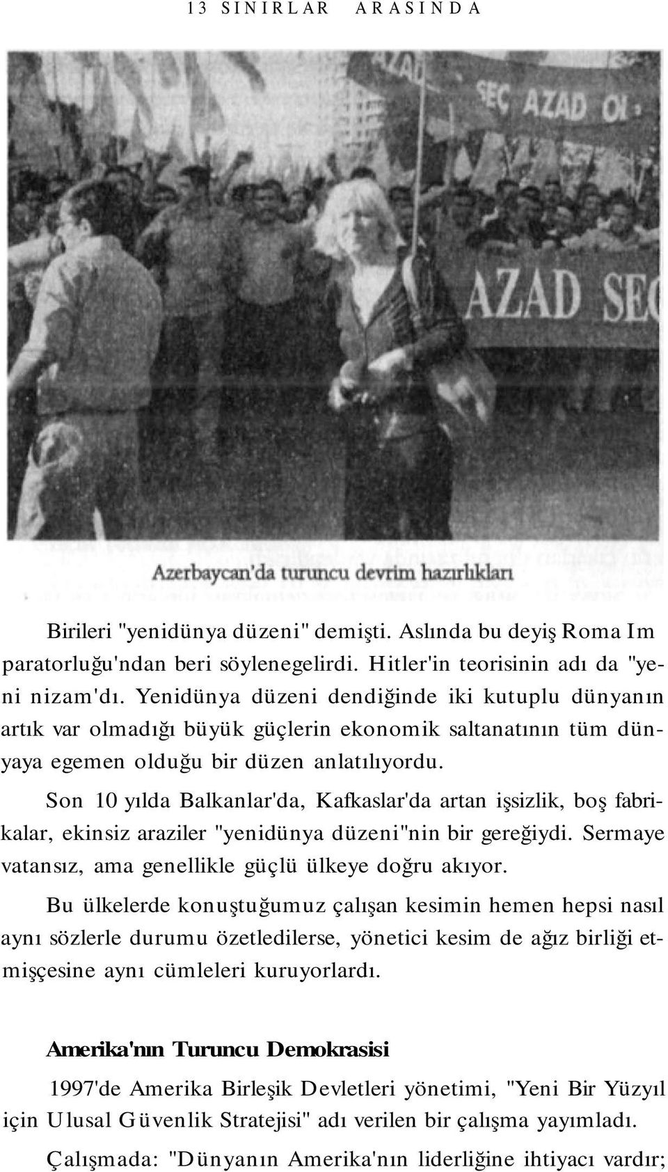 Son 10 yılda Balkanlar'da, Kafkaslar'da artan işsizlik, boş fabrikalar, ekinsiz araziler "yenidünya düzeni"nin bir gereğiydi. Sermaye vatansız, ama genellikle güçlü ülkeye doğru akıyor.