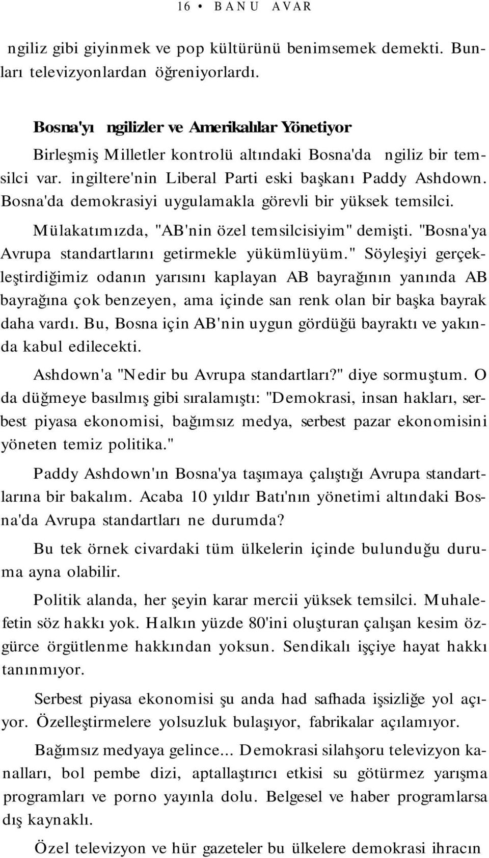 Bosna'da demokrasiyi uygulamakla görevli bir yüksek temsilci. Mülakatımızda, "AB'nin özel temsilcisiyim" demişti. "Bosna'ya Avrupa standartlarını getirmekle yükümlüyüm.