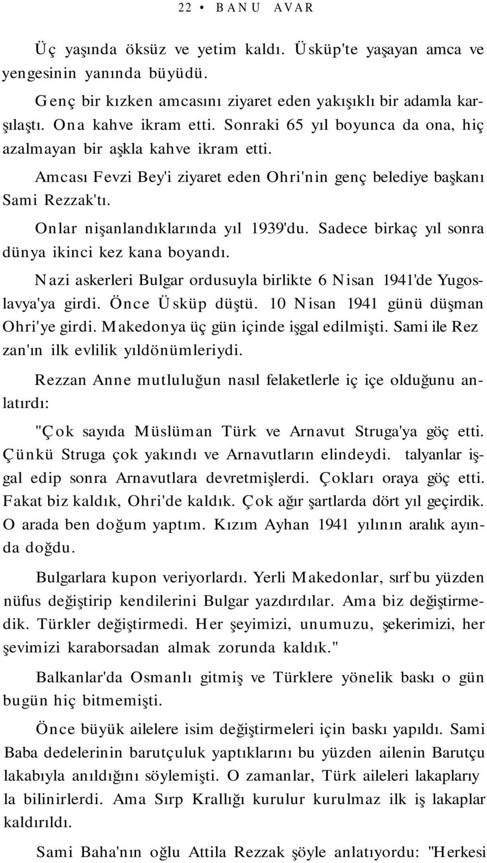 Sadece birkaç yıl sonra dünya ikinci kez kana boyandı. Nazi askerleri Bulgar ordusuyla birlikte 6 Nisan 1941'de Yugoslavya'ya girdi. Önce Üsküp düştü. 10 Nisan 1941 günü düşman Ohri'ye girdi.