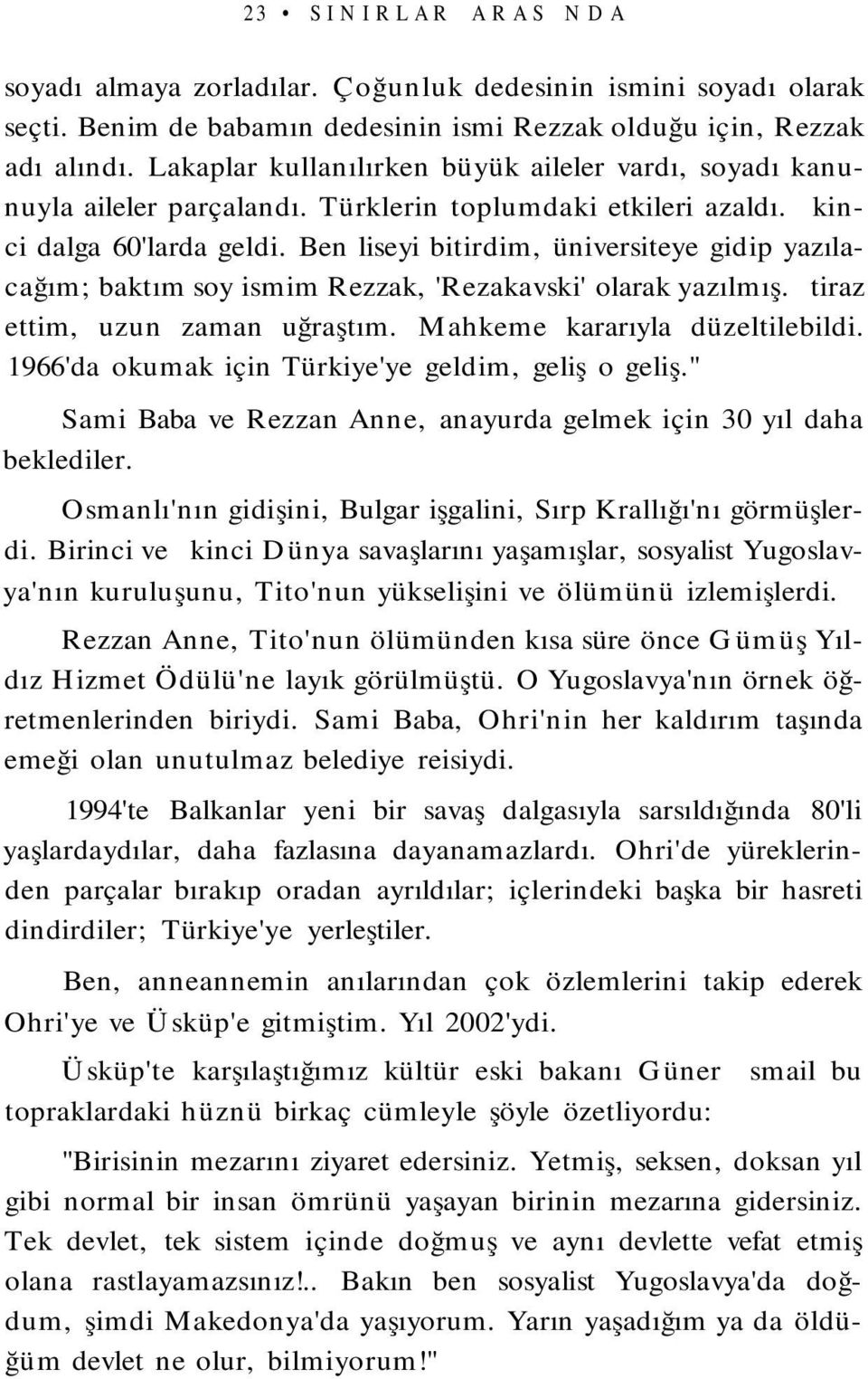 Ben liseyi bitirdim, üniversiteye gidip yazılacağım; baktım soy ismim Rezzak, 'Rezakavski' olarak yazılmış. İtiraz ettim, uzun zaman uğraştım. Mahkeme kararıyla düzeltilebildi.